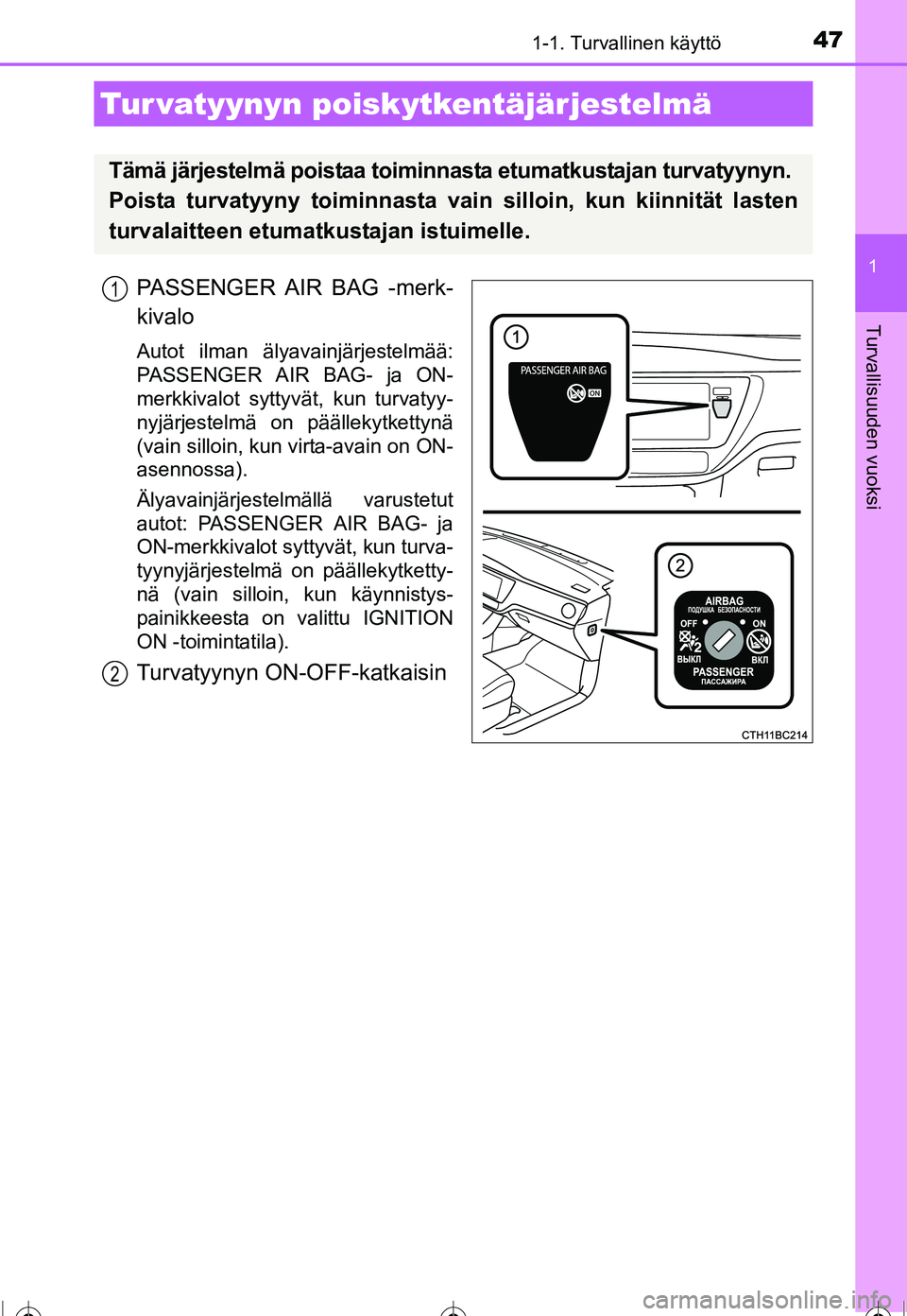 TOYOTA COROLLA 2016 Omistajan Käsikirja (in Finnish) 471-1. Turvallinen käyttö
1
Turvallisuuden vuoksi
OM12J90FI
PASSENGER AIR BAG -merk-
kivalo
Autot ilman älyavainjärjestelmää:
PASSENGER AIR BAG- ja ON-
merkkivalot syttyvät, kun turvatyy-
nyjä TOYOTA COROLLA 2016 Omistajan Käsikirja (in Finnish) 471-1. Turvallinen käyttö
1
Turvallisuuden vuoksi
OM12J90FI
PASSENGER AIR BAG -merk-
kivalo
Autot ilman älyavainjärjestelmää:
PASSENGER AIR BAG- ja ON-
merkkivalot syttyvät, kun turvatyy-
nyjä