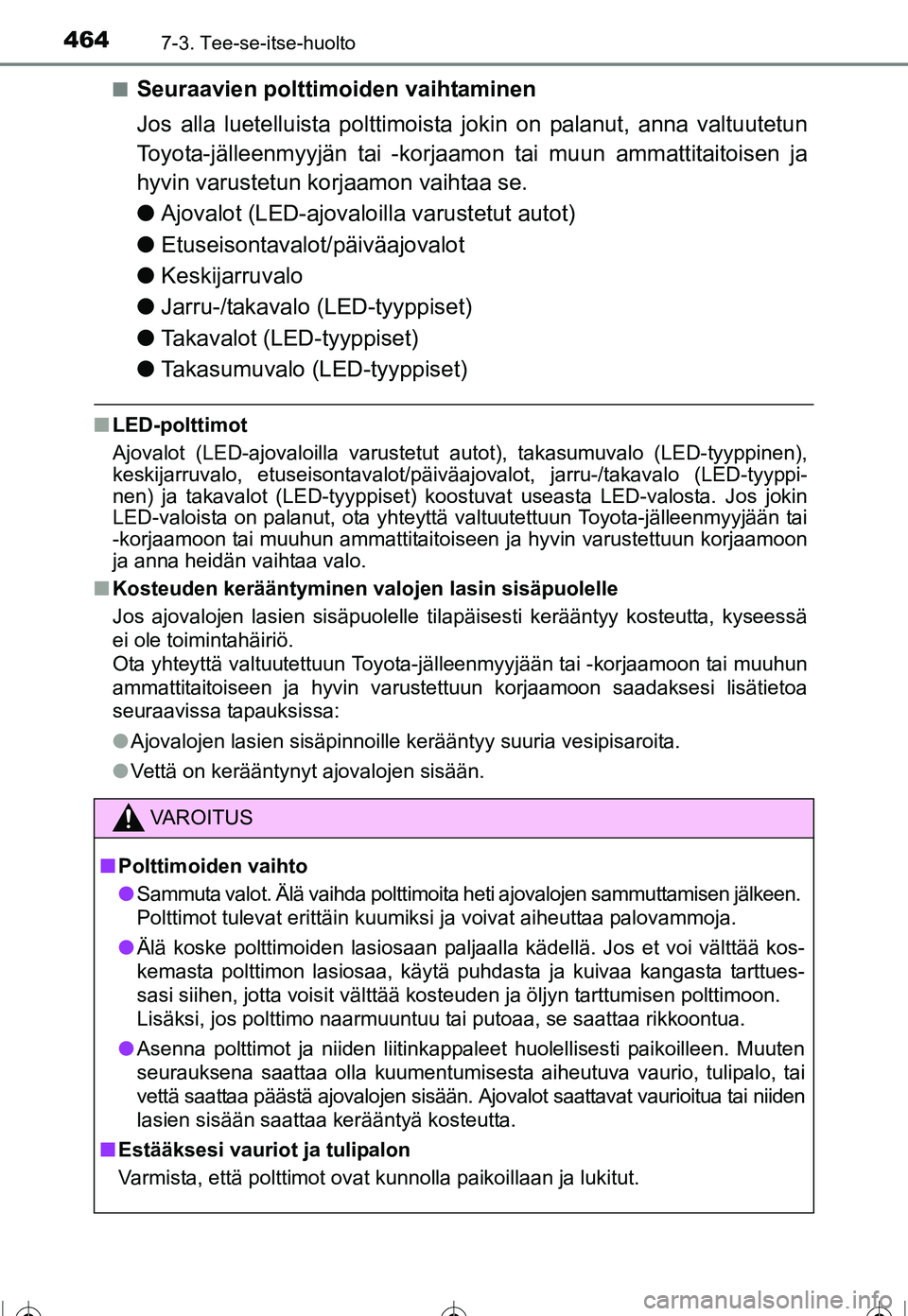 TOYOTA COROLLA 2016 Omistajan Käsikirja (in Finnish) 4647-3. Tee-se-itse-huolto
OM12J90FI■
Seuraavien polttimoiden vaihtaminen
Jos alla luetelluista polttimoista jokin on palanut, anna valtuutetun
Toyota-jälleenmyyjän tai -korjaamon tai muun ammatti TOYOTA COROLLA 2016 Omistajan Käsikirja (in Finnish) 4647-3. Tee-se-itse-huolto
OM12J90FI■
Seuraavien polttimoiden vaihtaminen
Jos alla luetelluista polttimoista jokin on palanut, anna valtuutetun
Toyota-jälleenmyyjän tai -korjaamon tai muun ammatti