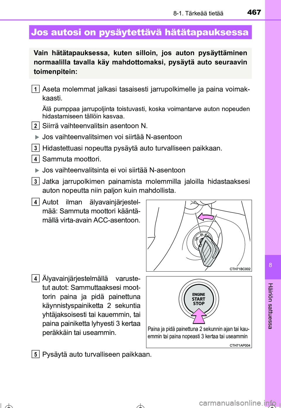 TOYOTA COROLLA 2016 Omistajan Käsikirja (in Finnish) 4678-1. Tärkeää tietää
OM12J90FI
8
Häiriön sattuessa
Aseta molemmat jalkasi tasaisesti jarrupolkimelle ja paina voimak-
kaasti.
Älä pumppaa jarrupoljinta toistuvasti, koska voimantarve auton TOYOTA COROLLA 2016 Omistajan Käsikirja (in Finnish) 4678-1. Tärkeää tietää
OM12J90FI
8
Häiriön sattuessa
Aseta molemmat jalkasi tasaisesti jarrupolkimelle ja paina voimak-
kaasti.
Älä pumppaa jarrupoljinta toistuvasti, koska voimantarve auton