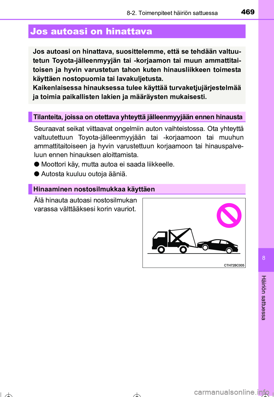 TOYOTA COROLLA 2016 Omistajan Käsikirja (in Finnish) 469
OM12J90FI
8
Häiriön sattuessa
8-2. Toimenpiteet häiriön sattuessa
Seuraavat seikat viittaavat ongelmiin auton vaihteistossa. Ota yhteyttä
valtuutettuun Toyota-jälleenmyyjään tai -korjaamoo TOYOTA COROLLA 2016 Omistajan Käsikirja (in Finnish) 469
OM12J90FI
8
Häiriön sattuessa
8-2. Toimenpiteet häiriön sattuessa
Seuraavat seikat viittaavat ongelmiin auton vaihteistossa. Ota yhteyttä
valtuutettuun Toyota-jälleenmyyjään tai -korjaamoo