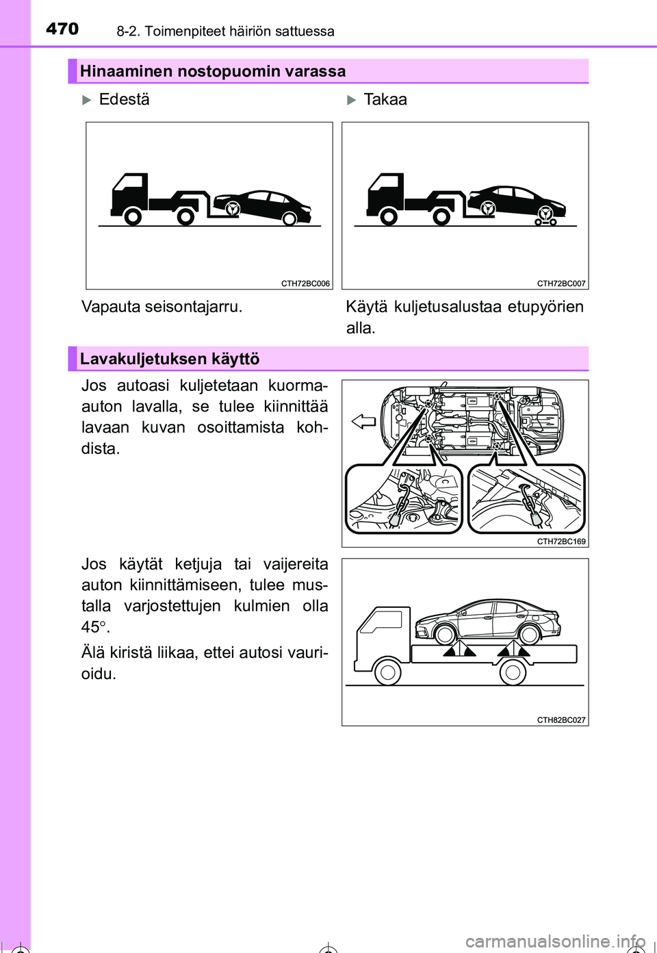 TOYOTA COROLLA 2016 Omistajan Käsikirja (in Finnish) 4708-2. Toimenpiteet häiriön sattuessa
OM12J90FI
Jos autoasi kuljetetaan kuorma-
auton lavalla, se tulee kiinnittää
lavaan kuvan osoittamista koh-
dista.
Jos käytät ketjuja tai vaijereita
auton TOYOTA COROLLA 2016 Omistajan Käsikirja (in Finnish) 4708-2. Toimenpiteet häiriön sattuessa
OM12J90FI
Jos autoasi kuljetetaan kuorma-
auton lavalla, se tulee kiinnittää
lavaan kuvan osoittamista koh-
dista.
Jos käytät ketjuja tai vaijereita
auton