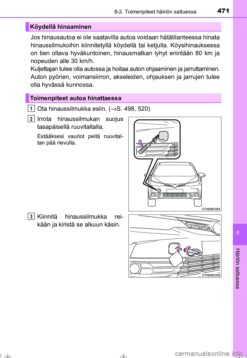 TOYOTA COROLLA 2016 Omistajan Käsikirja (in Finnish) 4718-2. Toimenpiteet häiriön sattuessa
OM12J90FI
8
Häiriön sattuessa
Jos hinausautoa ei ole saatavilla autoa voidaan hätätilanteessa hinata
hinaussilmukoihin kiinnitetyllä köy dellä tai ketju TOYOTA COROLLA 2016 Omistajan Käsikirja (in Finnish) 4718-2. Toimenpiteet häiriön sattuessa
OM12J90FI
8
Häiriön sattuessa
Jos hinausautoa ei ole saatavilla autoa voidaan hätätilanteessa hinata
hinaussilmukoihin kiinnitetyllä köy dellä tai ketju