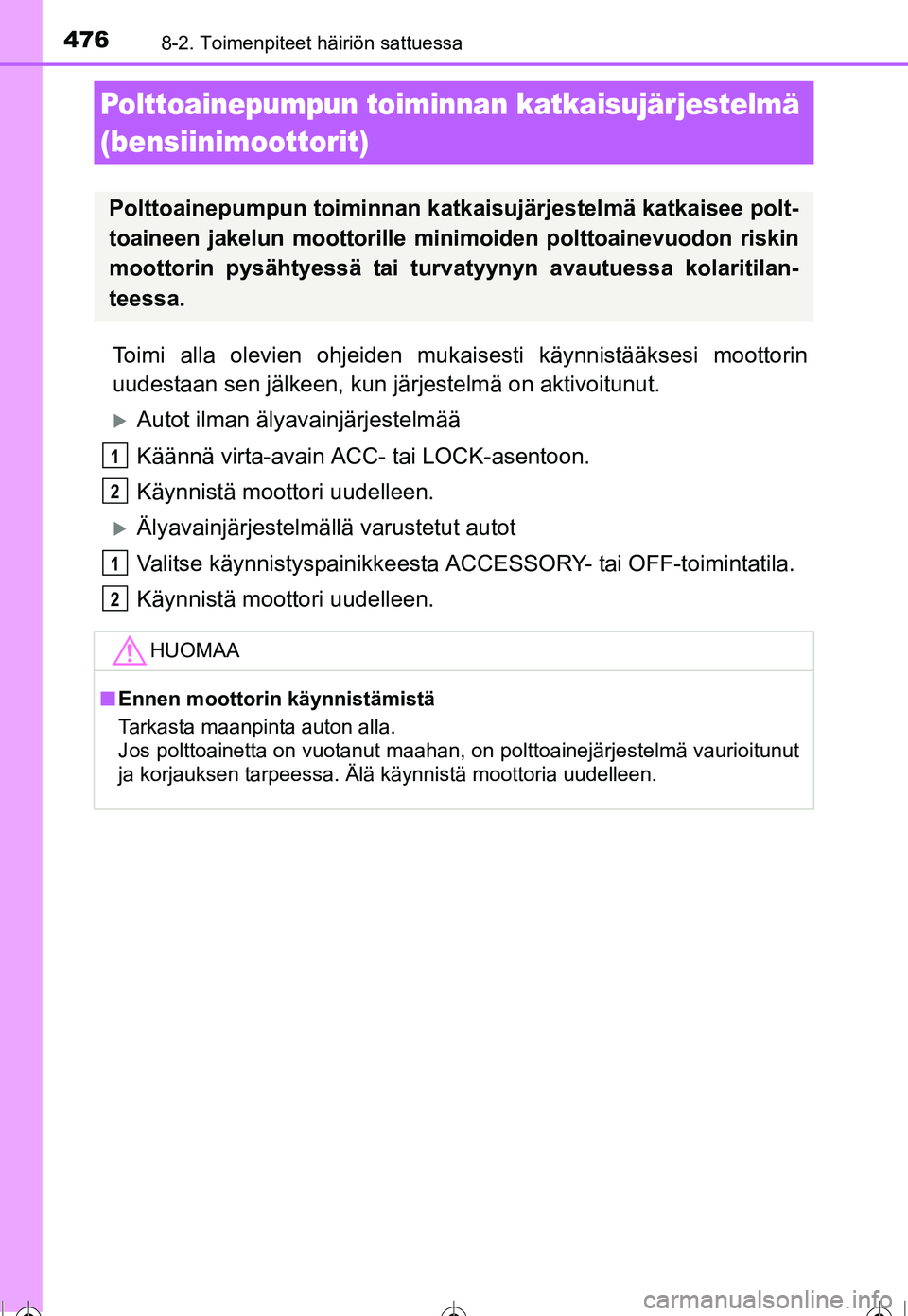 TOYOTA COROLLA 2016  Omistajan Käsikirja (in Finnish) 4768-2. Toimenpiteet häiriön sattuessa
OM12J90FI
Toimi alla olevien ohjeiden mukaisesti käynnistääksesi moottorin
uudestaan sen jälkeen, kun jä rjestelmä on aktivoitunut.
�XAutot ilman älyava