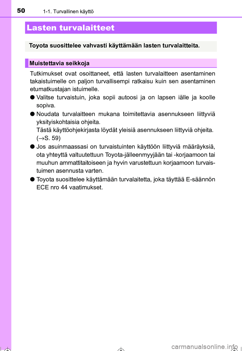 TOYOTA COROLLA 2016 Omistajan Käsikirja (in Finnish) 501-1. Turvallinen käyttö
OM12J90FI
Tutkimukset ovat osoittaneet, että lasten turvalaitteen asentaminen
takaistuimelle on paljon turvallisem pi ratkaisu kuin sen asentaminen
etumatkustajan istuimel TOYOTA COROLLA 2016 Omistajan Käsikirja (in Finnish) 501-1. Turvallinen käyttö
OM12J90FI
Tutkimukset ovat osoittaneet, että lasten turvalaitteen asentaminen
takaistuimelle on paljon turvallisem pi ratkaisu kuin sen asentaminen
etumatkustajan istuimel