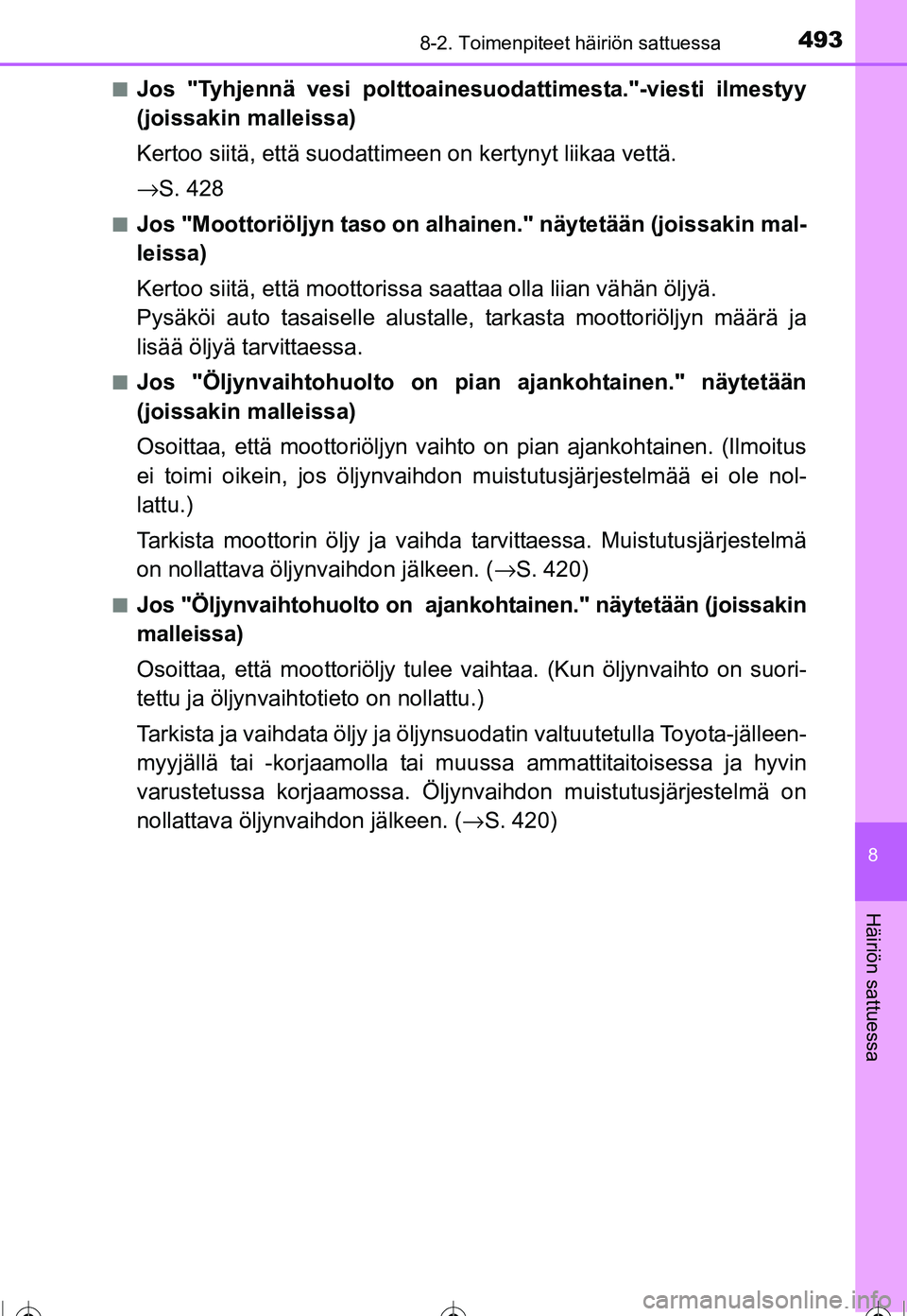 TOYOTA COROLLA 2016 Omistajan Käsikirja (in Finnish) 4938-2. Toimenpiteet häiriön sattuessa
OM12J90FI
8
Häiriön sattuessa
■Jos "Tyhjennä vesi polttoainesuodattimesta."-viesti ilmestyy
(joissakin malleissa)
Kertoo siitä, että suodattim een on ke TOYOTA COROLLA 2016 Omistajan Käsikirja (in Finnish) 4938-2. Toimenpiteet häiriön sattuessa
OM12J90FI
8
Häiriön sattuessa
■Jos "Tyhjennä vesi polttoainesuodattimesta."-viesti ilmestyy
(joissakin malleissa)
Kertoo siitä, että suodattim een on ke