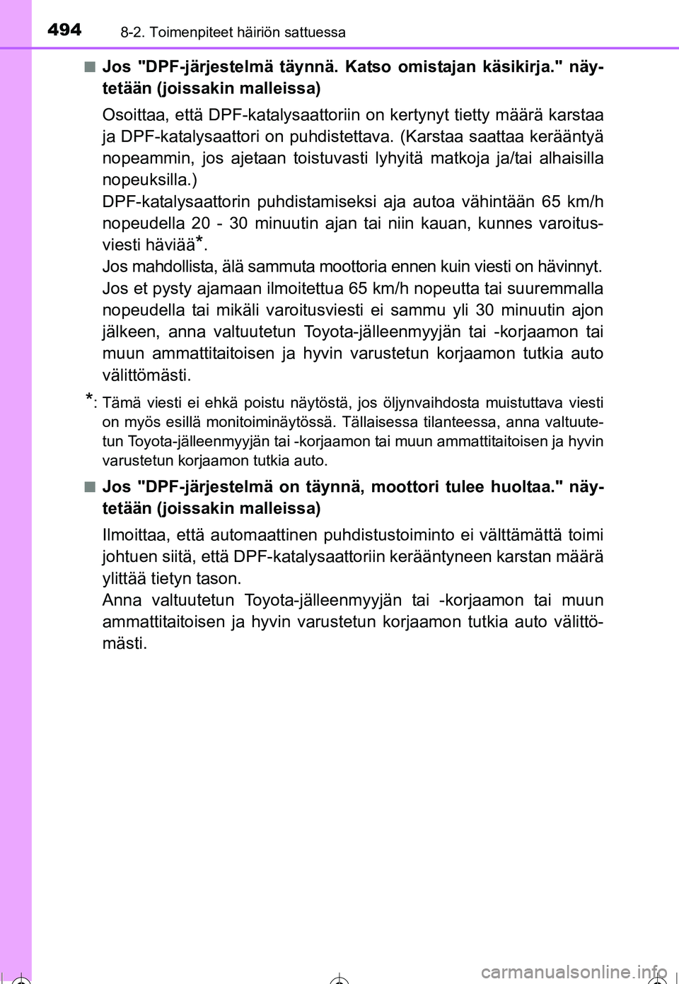 TOYOTA COROLLA 2016 Omistajan Käsikirja (in Finnish) 4948-2. Toimenpiteet häiriön sattuessa
OM12J90FI■
Jos "DPF-järjestelmä täynnä. Katso omistajan käsikirja." näy-
tetään (joissakin malleissa)
Osoittaa, että DPF-katalysaattoriin
on kertyn TOYOTA COROLLA 2016 Omistajan Käsikirja (in Finnish) 4948-2. Toimenpiteet häiriön sattuessa
OM12J90FI■
Jos "DPF-järjestelmä täynnä. Katso omistajan käsikirja." näy-
tetään (joissakin malleissa)
Osoittaa, että DPF-katalysaattoriin
on kertyn