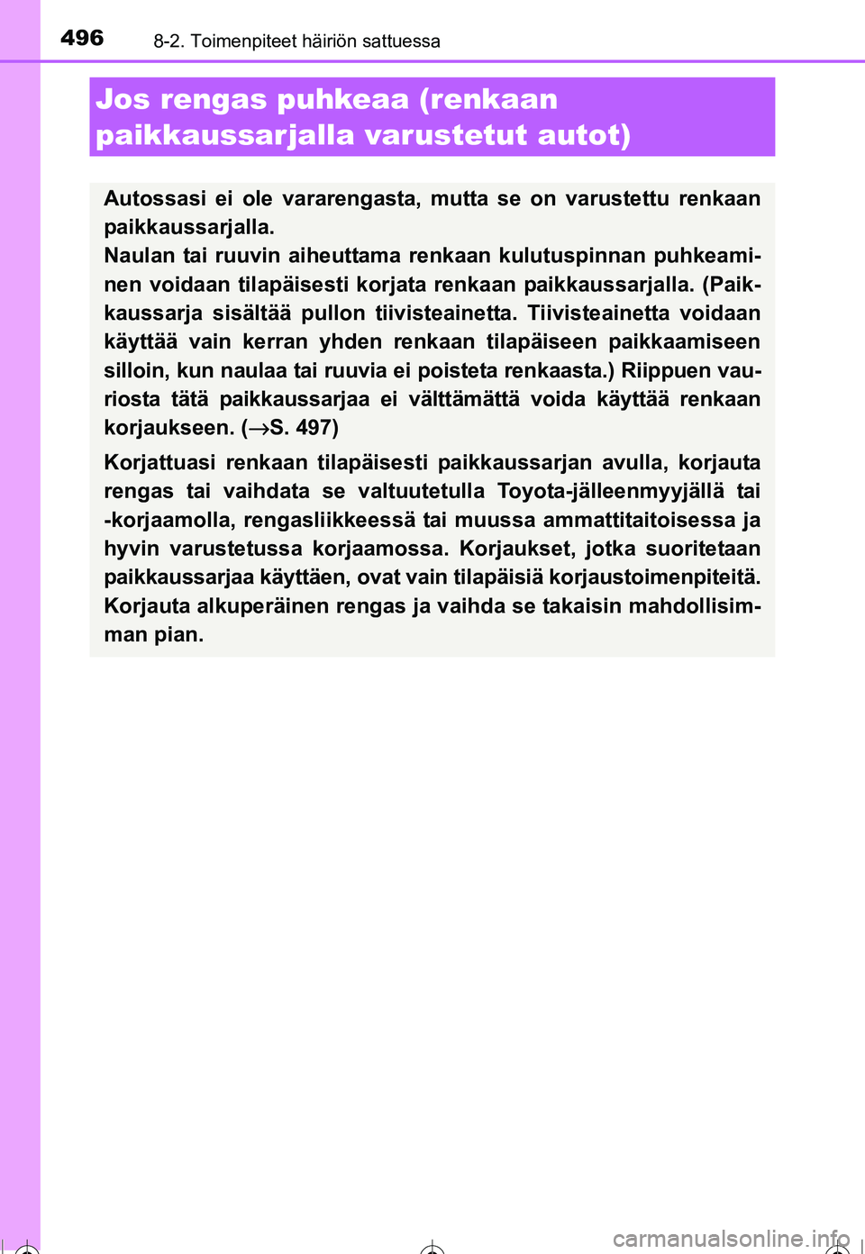 TOYOTA COROLLA 2016 Omistajan Käsikirja (in Finnish) 4968-2. Toimenpiteet häiriön sattuessa
OM12J90FI
Jos rengas puhkeaa (renkaan
paikkaussarjalla varustetut autot)
Autossasi ei ole vararengasta, mutta se on varustettu renkaan
paikkaussarjalla.
Naula TOYOTA COROLLA 2016 Omistajan Käsikirja (in Finnish) 4968-2. Toimenpiteet häiriön sattuessa
OM12J90FI
Jos rengas puhkeaa (renkaan
paikkaussarjalla varustetut autot)
Autossasi ei ole vararengasta, mutta se on varustettu renkaan
paikkaussarjalla.
Naula