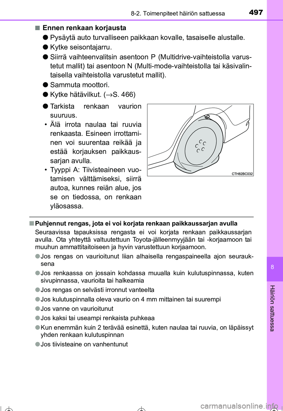 TOYOTA COROLLA 2016 Omistajan Käsikirja (in Finnish) 4978-2. Toimenpiteet häiriön sattuessa
OM12J90FI
8
Häiriön sattuessa
■Ennen renkaan korjausta
●Pysäytä auto turvalliseen paikkaan kovalle, tasaiselle alustalle.
● Kytke seisontajarru.
● TOYOTA COROLLA 2016 Omistajan Käsikirja (in Finnish) 4978-2. Toimenpiteet häiriön sattuessa
OM12J90FI
8
Häiriön sattuessa
■Ennen renkaan korjausta
●Pysäytä auto turvalliseen paikkaan kovalle, tasaiselle alustalle.
● Kytke seisontajarru.
●
