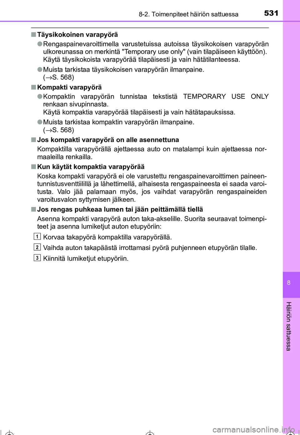 TOYOTA COROLLA 2016 Omistajan Käsikirja (in Finnish) 5318-2. Toimenpiteet häiriön sattuessa
OM12J90FI
8
Häiriön sattuessa
■Täysikokoinen varapyörä
●Rengaspainevaroittimella varustetuissa autoissa täysikokoisen varapyörän
ulkoreunassa on me TOYOTA COROLLA 2016 Omistajan Käsikirja (in Finnish) 5318-2. Toimenpiteet häiriön sattuessa
OM12J90FI
8
Häiriön sattuessa
■Täysikokoinen varapyörä
●Rengaspainevaroittimella varustetuissa autoissa täysikokoisen varapyörän
ulkoreunassa on me