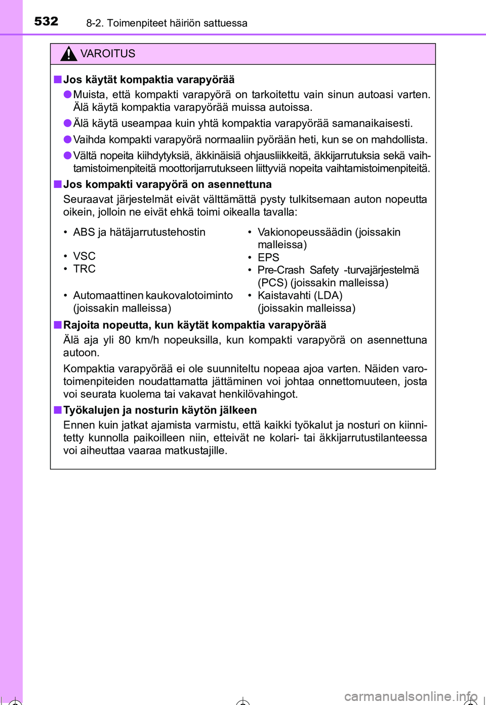 TOYOTA COROLLA 2016 Omistajan Käsikirja (in Finnish) 5328-2. Toimenpiteet häiriön sattuessa
OM12J90FI
VAROITUS
■Jos käytät kompaktia varapyörää
● Muista, että kompakti varapyörä on tarkoitettu vain sinun autoasi varten.
Älä käytä kompa TOYOTA COROLLA 2016 Omistajan Käsikirja (in Finnish) 5328-2. Toimenpiteet häiriön sattuessa
OM12J90FI
VAROITUS
■Jos käytät kompaktia varapyörää
● Muista, että kompakti varapyörä on tarkoitettu vain sinun autoasi varten.
Älä käytä kompa