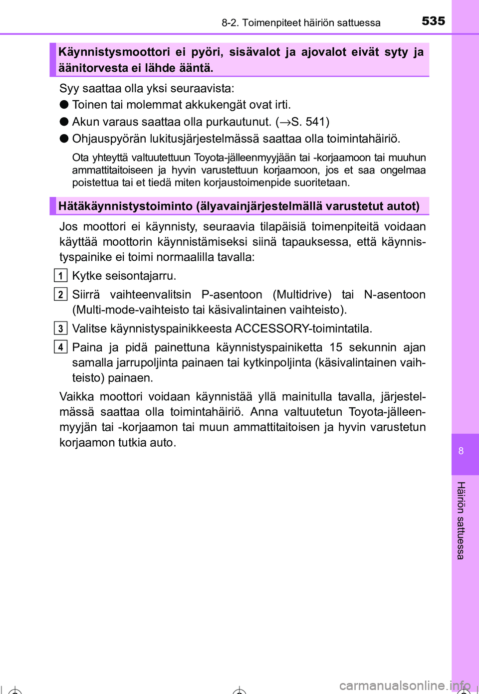 TOYOTA COROLLA 2016 Omistajan Käsikirja (in Finnish) 5358-2. Toimenpiteet häiriön sattuessa
OM12J90FI
8
Häiriön sattuessa
Syy saattaa olla yksi seuraavista:
●Toinen tai molemmat akkukengät ovat irti.
● Akun varaus saattaa olla purkautunut. ( TOYOTA COROLLA 2016 Omistajan Käsikirja (in Finnish) 5358-2. Toimenpiteet häiriön sattuessa
OM12J90FI
8
Häiriön sattuessa
Syy saattaa olla yksi seuraavista:
●Toinen tai molemmat akkukengät ovat irti.
● Akun varaus saattaa olla purkautunut. (