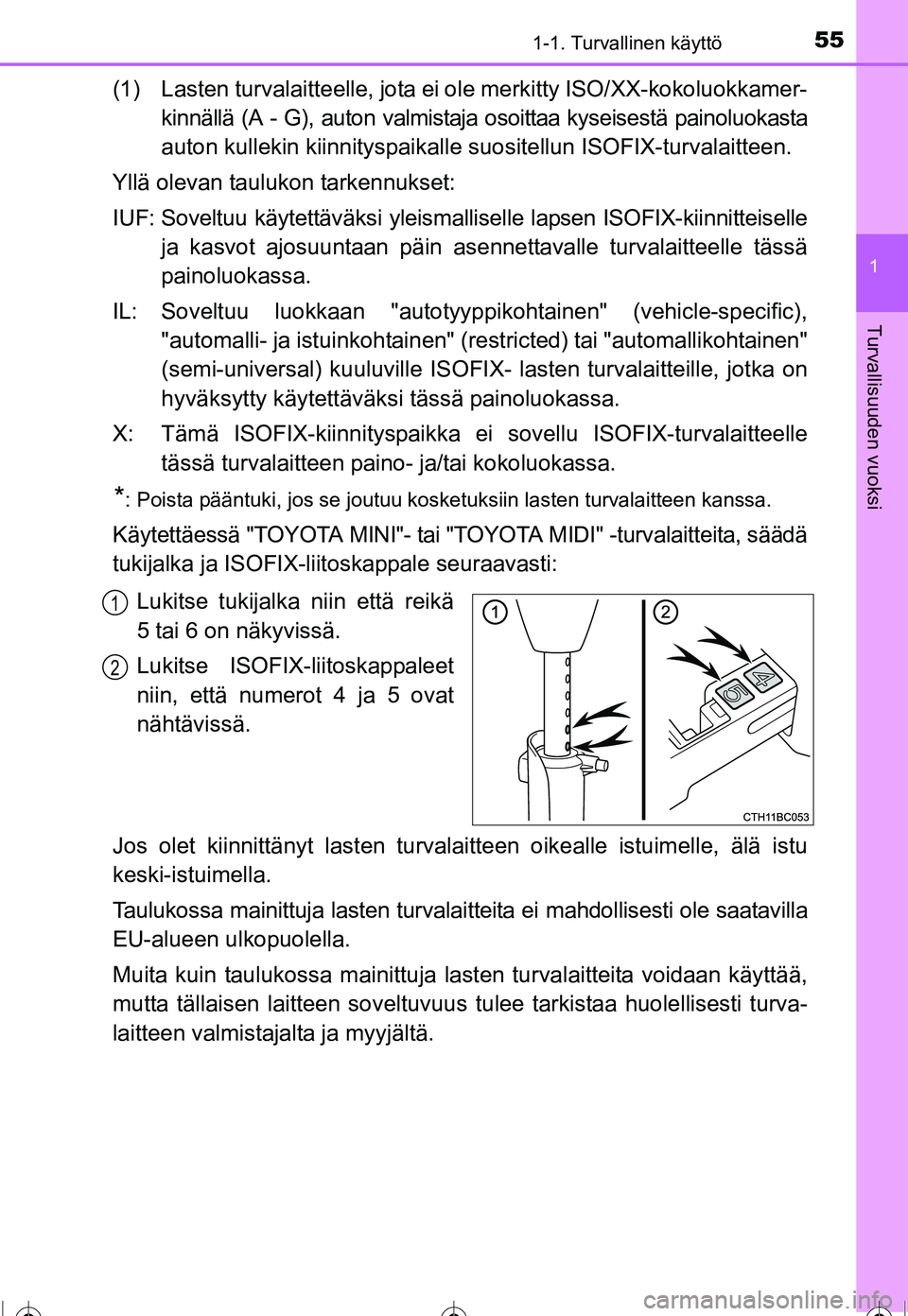 TOYOTA COROLLA 2016 Omistajan Käsikirja (in Finnish) 551-1. Turvallinen käyttö
1
Turvallisuuden vuoksi
OM12J90FI
(1) Lasten turvalaitteelle, jota ei ole merkitty ISO/XX-kokoluokkamer-
kinnällä (A - G), auton valmistaja osoittaa kyseisestä painoluok TOYOTA COROLLA 2016 Omistajan Käsikirja (in Finnish) 551-1. Turvallinen käyttö
1
Turvallisuuden vuoksi
OM12J90FI
(1) Lasten turvalaitteelle, jota ei ole merkitty ISO/XX-kokoluokkamer-
kinnällä (A - G), auton valmistaja osoittaa kyseisestä painoluok