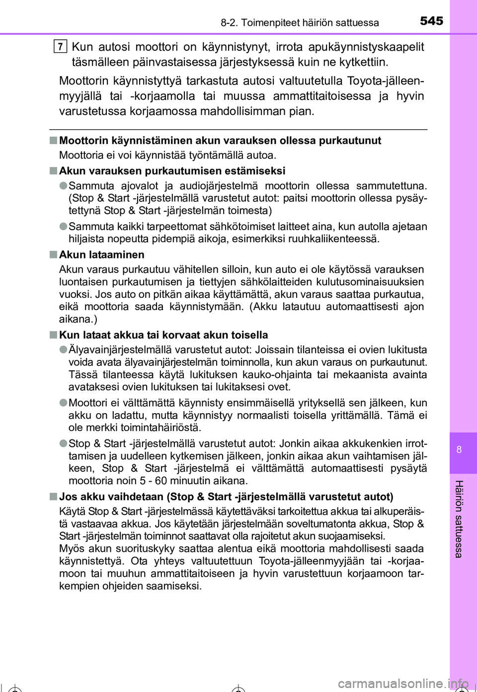 TOYOTA COROLLA 2016  Omistajan Käsikirja (in Finnish) 5458-2. Toimenpiteet häiriön sattuessa
OM12J90FI
8
Häiriön sattuessa
Kun autosi moottori on käynnistynyt, irrota apukäynnistyskaapelit
täsmälleen päinvastaisessa järjes tyksessä kuin ne kyt