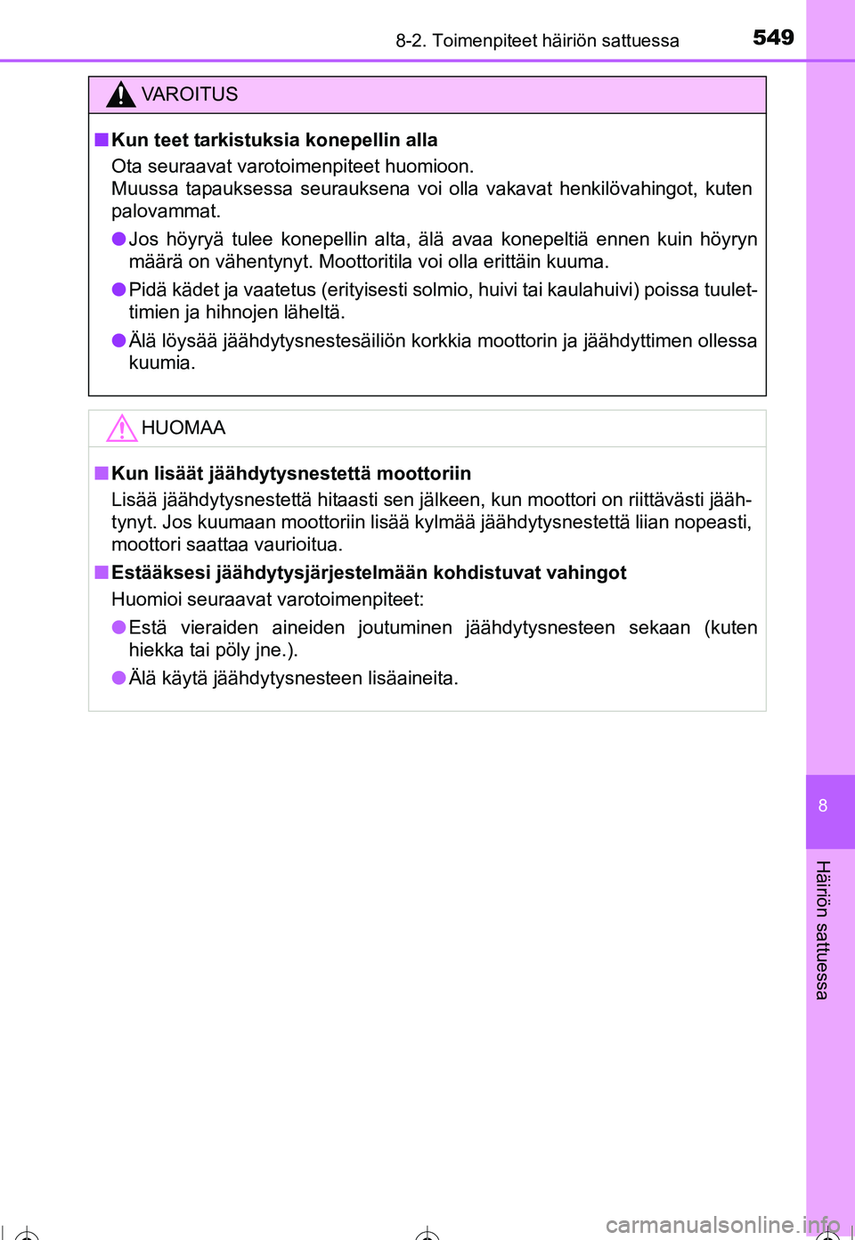 TOYOTA COROLLA 2016  Omistajan Käsikirja (in Finnish) 5498-2. Toimenpiteet häiriön sattuessa
OM12J90FI
8
Häiriön sattuessa
VAROITUS
■Kun teet tarkistuksia konepellin alla
Ota seuraavat varotoimenpiteet huomioon. 
Muussa tapauksessa seurauksena voi 