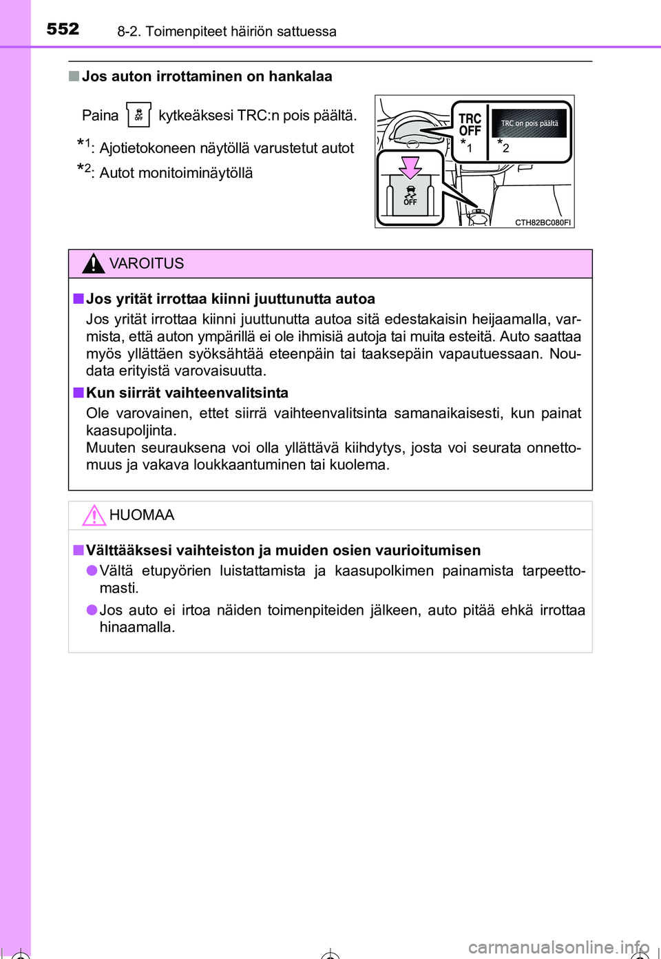 TOYOTA COROLLA 2016 Omistajan Käsikirja (in Finnish) 5528-2. Toimenpiteet häiriön sattuessa
OM12J90FI
■Jos auton irrottaminen on hankalaa
Paina kytkeäksesi TRC:n pois päältä.
*1: Ajotietokoneen näytöllä varustetut autot
*2: Autot monitoimin TOYOTA COROLLA 2016 Omistajan Käsikirja (in Finnish) 5528-2. Toimenpiteet häiriön sattuessa
OM12J90FI
■Jos auton irrottaminen on hankalaa
Paina kytkeäksesi TRC:n pois päältä.
*1: Ajotietokoneen näytöllä varustetut autot
*2: Autot monitoimin