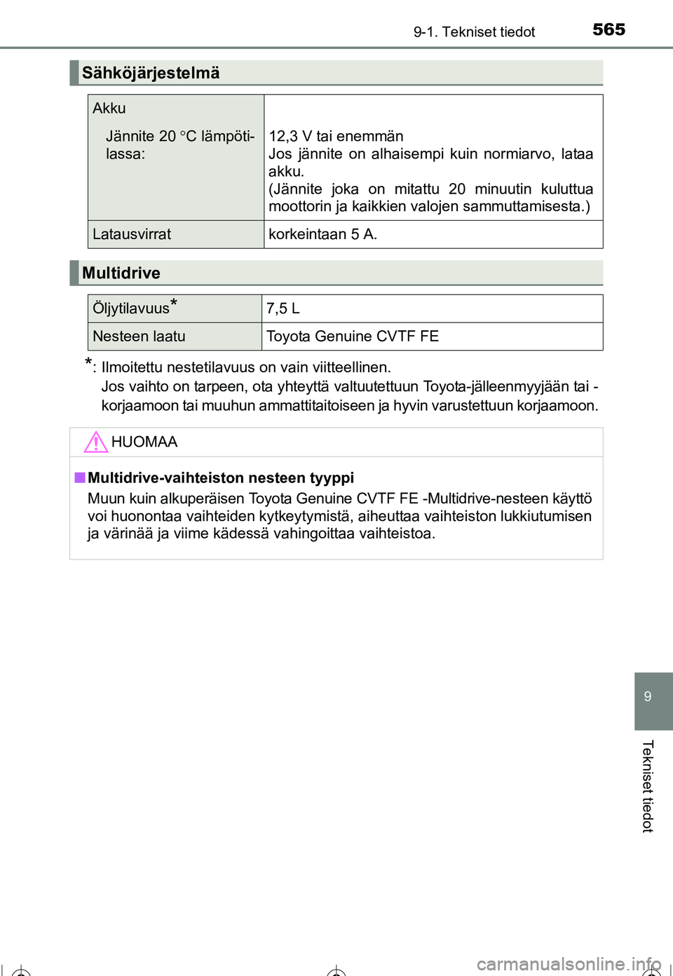 TOYOTA COROLLA 2016  Omistajan Käsikirja (in Finnish) 5659-1. Tekniset tiedot
OM12J90FI
9
Tekniset tiedot
*: Ilmoitettu nestetilavuus on vain viitteellinen.Jos vaihto on tarpeen, ota yhteyttä valtuutettuun Toyota-jälleenmyyjään tai -
korjaamoon tai m