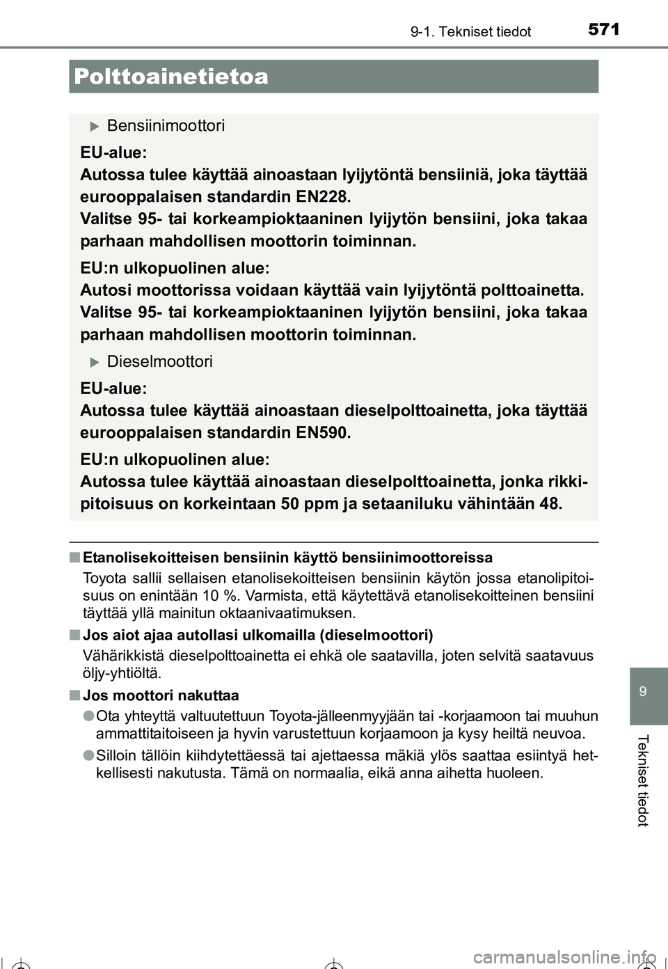 TOYOTA COROLLA 2016  Omistajan Käsikirja (in Finnish) 5719-1. Tekniset tiedot
OM12J90FI
9
Tekniset tiedot
■Etanolisekoitteisen bensiinin käyttö bensiinimoottoreissa
Toyota sallii sellaisen etanolisekoitteisen bensiinin käytön jossa etanolipitoi-
su