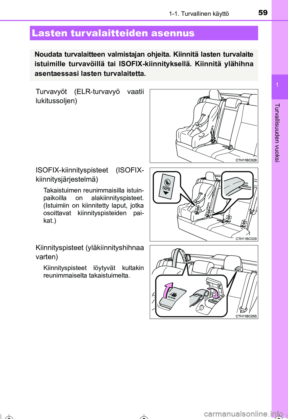 TOYOTA COROLLA 2016 Omistajan Käsikirja (in Finnish) 591-1. Turvallinen käyttö
1
Turvallisuuden vuoksi
OM12J90FI
Turvavyöt (ELR-turvavyö vaatii
lukitussoljen)
ISOFIX-kiinnityspisteet (ISOFIX-
kiinnitysjärjestelmä)
Takaistuimen reunimmaisilla istui TOYOTA COROLLA 2016 Omistajan Käsikirja (in Finnish) 591-1. Turvallinen käyttö
1
Turvallisuuden vuoksi
OM12J90FI
Turvavyöt (ELR-turvavyö vaatii
lukitussoljen)
ISOFIX-kiinnityspisteet (ISOFIX-
kiinnitysjärjestelmä)
Takaistuimen reunimmaisilla istui