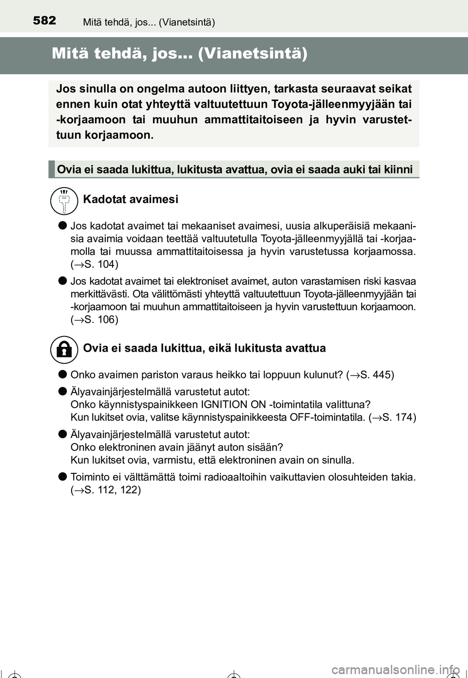 TOYOTA COROLLA 2016  Omistajan Käsikirja (in Finnish) 582
OM12J90FI
Mitä tehdä, jos... (Vianetsintä)
Mitä tehdä, jos... (Vianetsintä)
●Jos kadotat avaimet tai mekaaniset avaimesi, uusia alkuperäisiä mekaani-
sia avaimia voidaan teettää valtuu