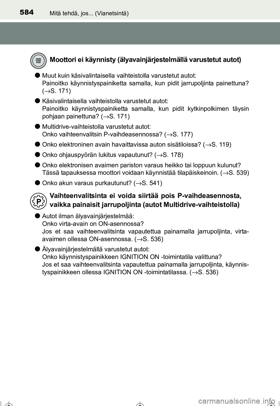 TOYOTA COROLLA 2016  Omistajan Käsikirja (in Finnish) 584Mitä tehdä, jos... (Vianetsintä)
OM12J90FI
●Muut kuin käsivalintaisella vaihteistolla varustetut autot: 
Painoitko käynnistyspainiketta samalla, kun pidit jarrupoljinta painettuna?
(→S. 17