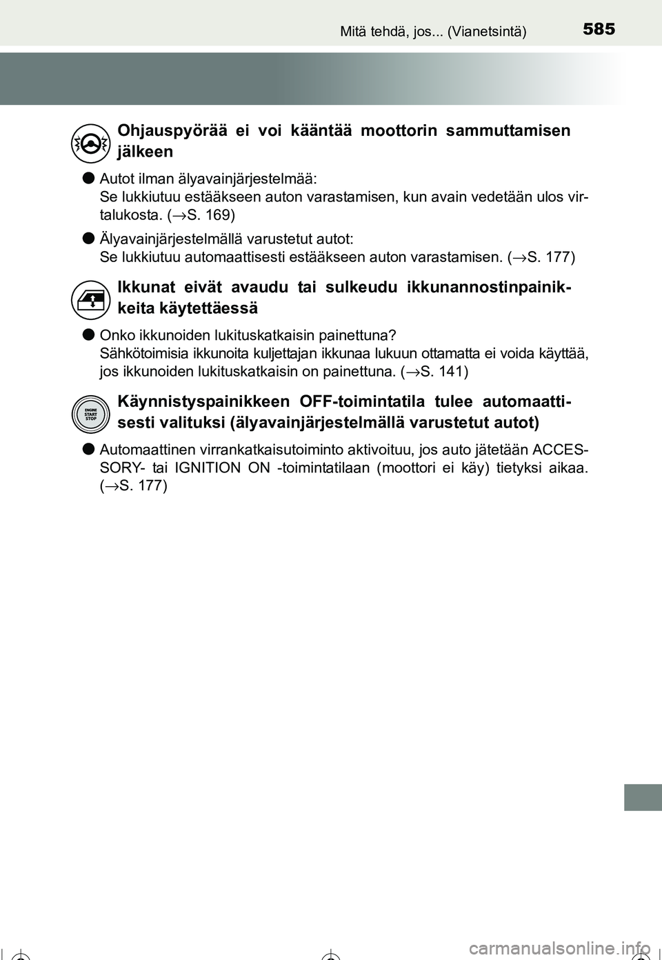 TOYOTA COROLLA 2016  Omistajan Käsikirja (in Finnish) 585Mitä tehdä, jos... (Vianetsintä)
OM12J90FI
●Autot ilman älyavainjärjestelmää:
Se lukkiutuu estääkseen auton varastamisen, kun avain vedetään ulos vir-
talukosta. (→S. 169)
●Älyava
