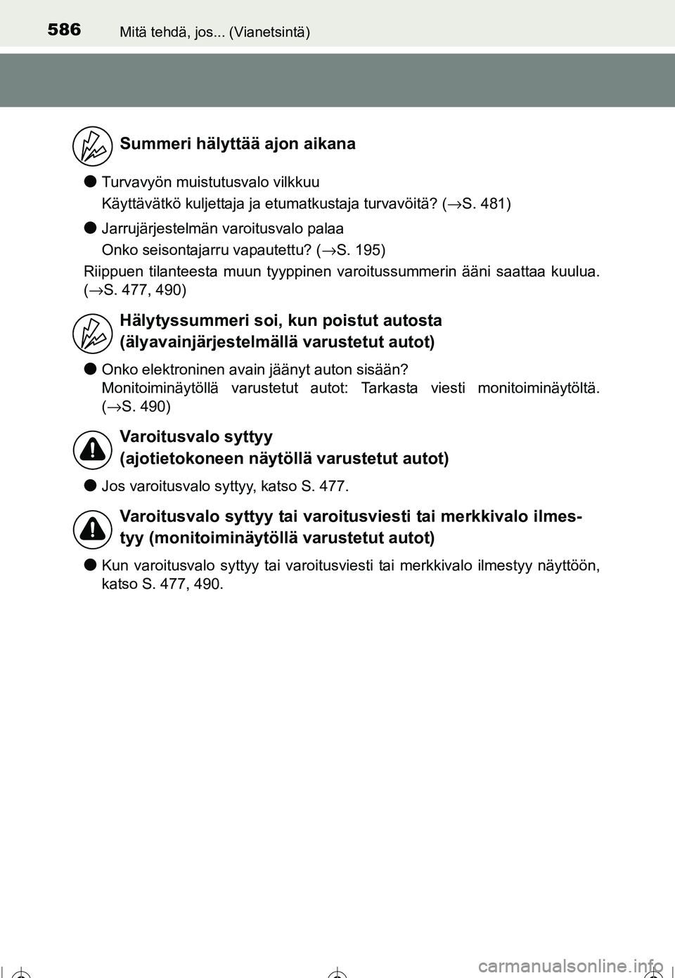 TOYOTA COROLLA 2016  Omistajan Käsikirja (in Finnish) 586Mitä tehdä, jos... (Vianetsintä)
OM12J90FI
●Turvavyön muistutusvalo vilkkuu
Käyttävätkö kuljettaja ja etumatkustaja turvavöitä? (→S. 481)
●Jarrujärjestelmän varoitusvalo palaa
Onk