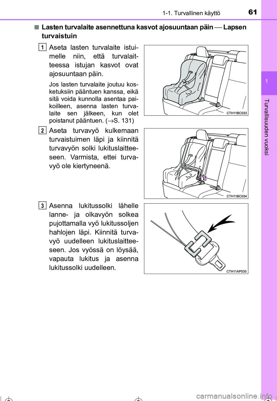 TOYOTA COROLLA 2016 Omistajan Käsikirja (in Finnish) 611-1. Turvallinen käyttö
1
Turvallisuuden vuoksi
OM12J90FI■
Lasten turvalaite asennettuna kasvot ajosuuntaan päin
⎯ Lapsen
turvaistuin
Aseta lasten turvalaite istui-
melle niin, että turvala TOYOTA COROLLA 2016 Omistajan Käsikirja (in Finnish) 611-1. Turvallinen käyttö
1
Turvallisuuden vuoksi
OM12J90FI■
Lasten turvalaite asennettuna kasvot ajosuuntaan päin
⎯ Lapsen
turvaistuin
Aseta lasten turvalaite istui-
melle niin, että turvala