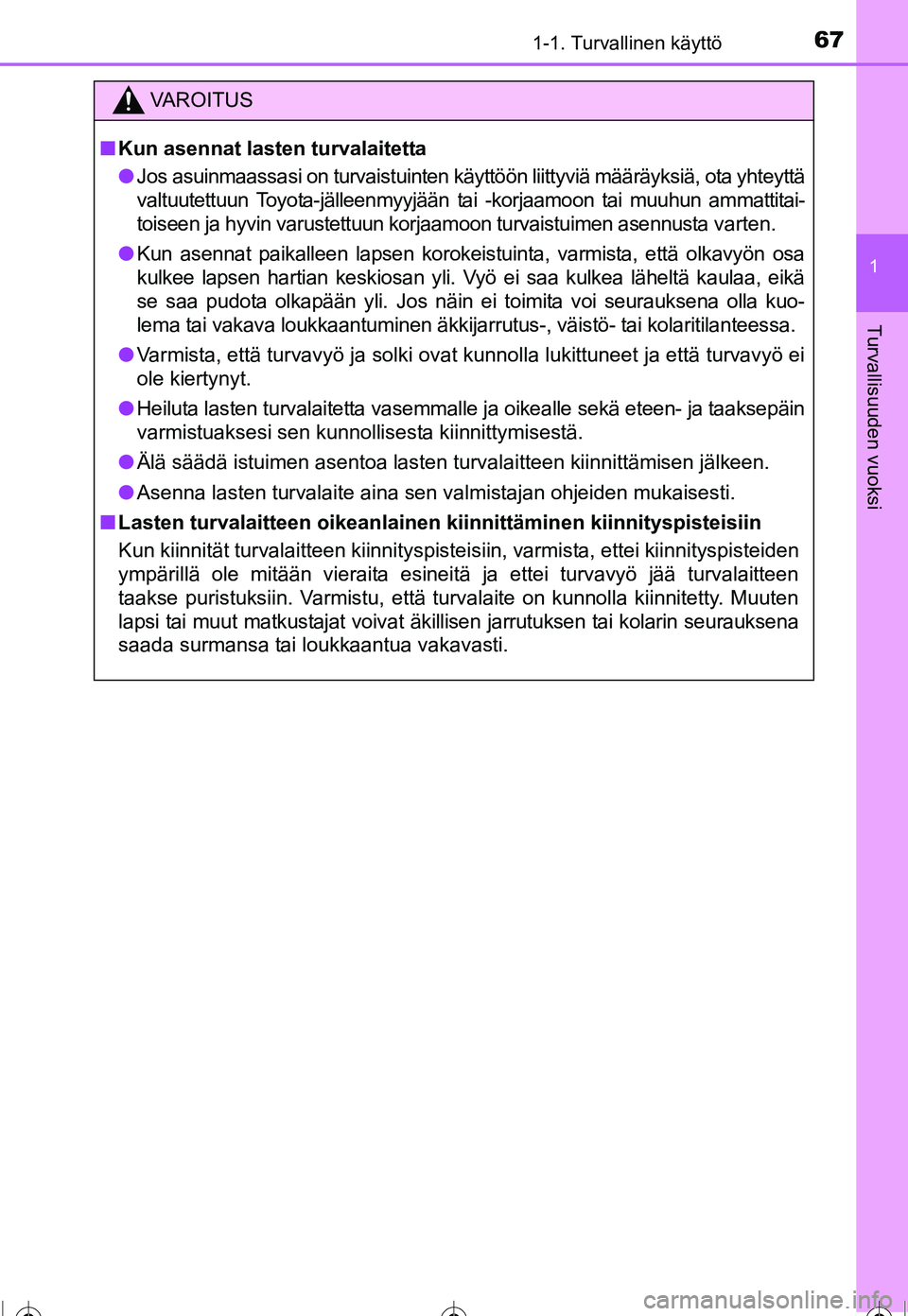TOYOTA COROLLA 2016 Omistajan Käsikirja (in Finnish) 671-1. Turvallinen käyttö
1
Turvallisuuden vuoksi
OM12J90FI
VAROITUS
■Kun asennat lasten turvalaitetta
● Jos asuinmaassasi on turvaistuinten käyttöön liittyviä määräyksiä, ota yhteyttä
TOYOTA COROLLA 2016 Omistajan Käsikirja (in Finnish) 671-1. Turvallinen käyttö
1
Turvallisuuden vuoksi
OM12J90FI
VAROITUS
■Kun asennat lasten turvalaitetta
● Jos asuinmaassasi on turvaistuinten käyttöön liittyviä määräyksiä, ota yhteyttä