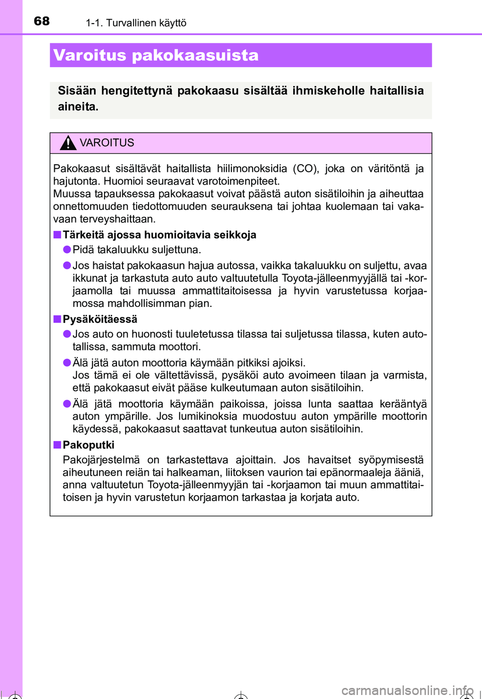TOYOTA COROLLA 2016 Omistajan Käsikirja (in Finnish) 681-1. Turvallinen käyttö
OM12J90FI
Varoitus pakokaasuista
Sisään hengitettynä pakokaasu sisältää ihmiskeholle haitallisia
aineita.
VAROITUS
Pakokaasut sisältävät haitallista hiilimonoksidi TOYOTA COROLLA 2016 Omistajan Käsikirja (in Finnish) 681-1. Turvallinen käyttö
OM12J90FI
Varoitus pakokaasuista
Sisään hengitettynä pakokaasu sisältää ihmiskeholle haitallisia
aineita.
VAROITUS
Pakokaasut sisältävät haitallista hiilimonoksidi