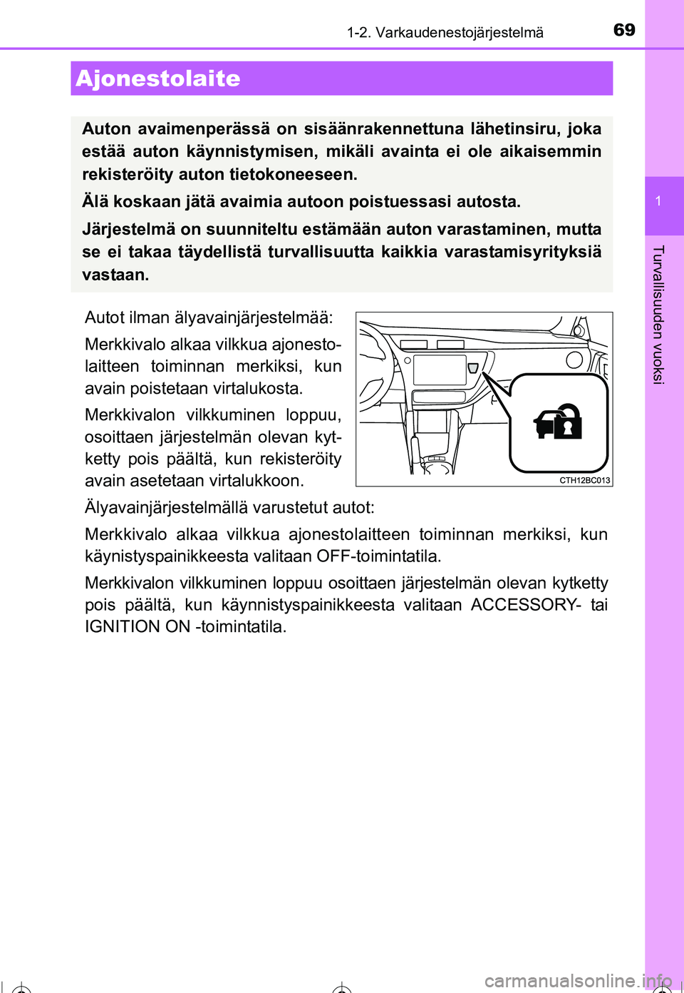 TOYOTA COROLLA 2016 Omistajan Käsikirja (in Finnish) 69
1
Turvallisuuden vuoksi
OM12J90FI
1-2. Varkaudenestojärjestelmä
Autot ilman älyavainjärjestelmää:
Merkkivalo alkaa vilkkua ajonesto-
laitteen toiminnan merkiksi, kun
avain poistetaan virtaluk TOYOTA COROLLA 2016 Omistajan Käsikirja (in Finnish) 69
1
Turvallisuuden vuoksi
OM12J90FI
1-2. Varkaudenestojärjestelmä
Autot ilman älyavainjärjestelmää:
Merkkivalo alkaa vilkkua ajonesto-
laitteen toiminnan merkiksi, kun
avain poistetaan virtaluk