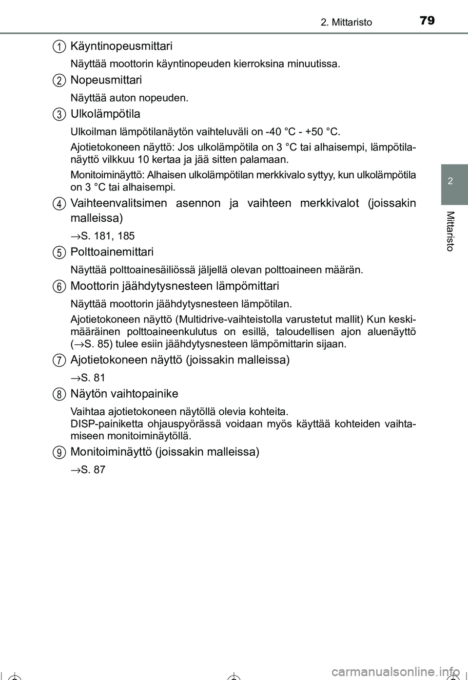 TOYOTA COROLLA 2016  Omistajan Käsikirja (in Finnish) 792. Mittaristo
OM12J90FI
2
Mittaristo
Käyntinopeusmittari
Näyttää moottorin käyntinopeuden kierroksina minuutissa.
Nopeusmittari
Näyttää auton nopeuden.
Ulkolämpötila
Ulkoilman lämpötilan