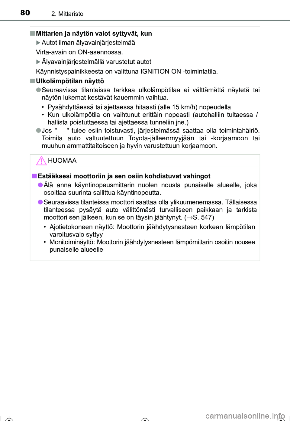 TOYOTA COROLLA 2016  Omistajan Käsikirja (in Finnish) 802. Mittaristo
OM12J90FI
■Mittarien ja näytön valot syttyvät, kun
�XAutot ilman älyavainjärjestelmää
Virta-avain on ON-asennossa.
�XÄlyavainjärjestelmällä varustetut autot
Käynnistyspai
