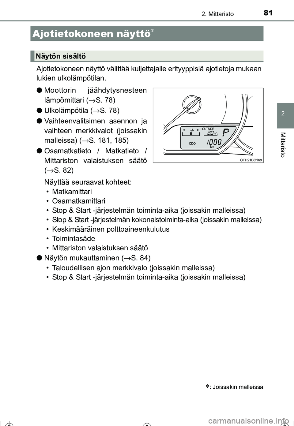 TOYOTA COROLLA 2016  Omistajan Käsikirja (in Finnish) 812. Mittaristo
OM12J90FI
2
Mittaristo
Ajotietokoneen näyttö välittää kuljettajalle erityyppisiä ajotietoja mukaan
lukien ulkolämpötilan.
● Moottorin jäähdytysnesteen
lämpömittari ( →S