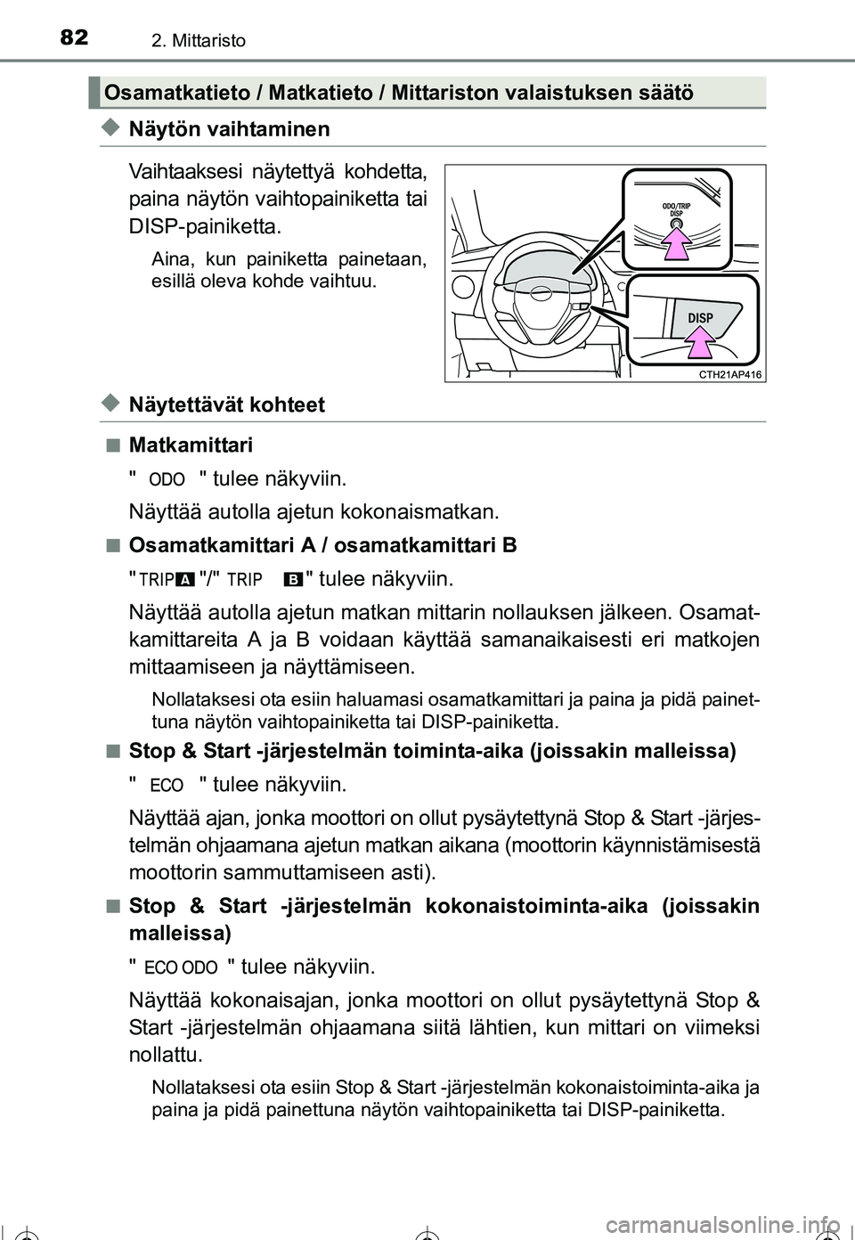 TOYOTA COROLLA 2016  Omistajan Käsikirja (in Finnish) 822. Mittaristo
OM12J90FI
◆Näytön vaihtaminen
Vaihtaaksesi näytettyä kohdetta,
paina näytön vaihtopainiketta tai
DISP-painiketta.
Aina, kun painiketta painetaan,
esillä oleva kohde vaihtuu.
