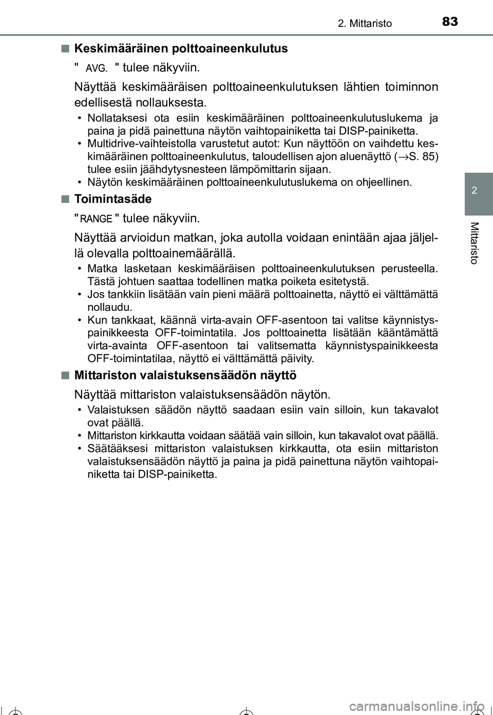 TOYOTA COROLLA 2016  Omistajan Käsikirja (in Finnish) 832. Mittaristo
OM12J90FI
2
Mittaristo
■Keskimääräinen polttoaineenkulutus
" " tulee näkyviin.
Näyttää keskimääräisen polttoaineenkulutuksen lähtien toiminnon
edellisestä nollauksesta.
