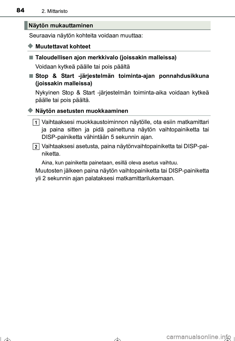TOYOTA COROLLA 2016  Omistajan Käsikirja (in Finnish) 842. Mittaristo
OM12J90FI
Seuraavia näytön kohteita voidaan muuttaa:
◆Muutettavat kohteet
■Taloudellisen ajon merkkivalo (joissakin malleissa)
Voidaan kytkeä päälle tai pois päältä
■Stop