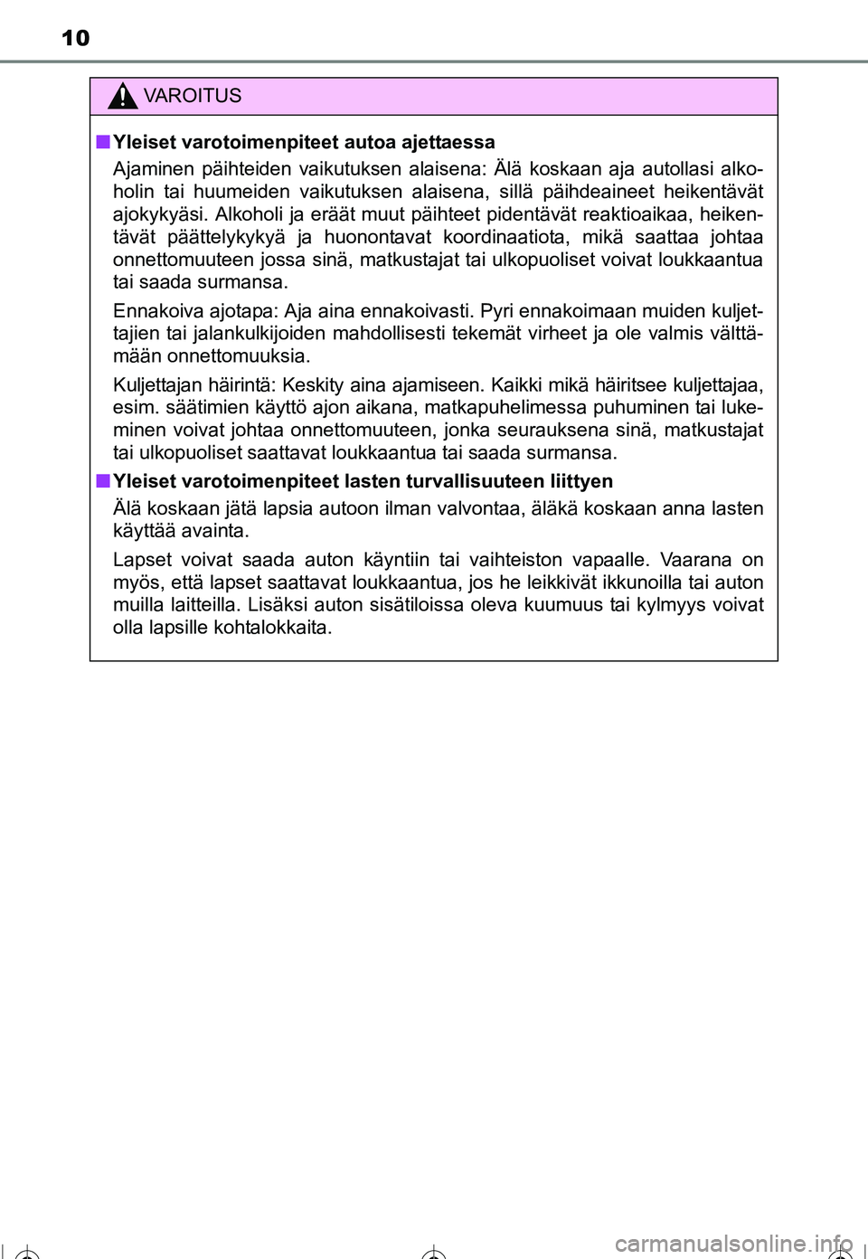 TOYOTA COROLLA 2016 Omistajan Käsikirja (in Finnish) 10
OM12J90FI
VAROITUS
■Yleiset varotoimenpiteet autoa ajettaessa
Ajaminen päihteiden vaikutuksen alaisena: Älä koskaan aja autollasi alko-
holin tai huumeiden vaikutuksen alaisena, sillä päihde TOYOTA COROLLA 2016 Omistajan Käsikirja (in Finnish) 10
OM12J90FI
VAROITUS
■Yleiset varotoimenpiteet autoa ajettaessa
Ajaminen päihteiden vaikutuksen alaisena: Älä koskaan aja autollasi alko-
holin tai huumeiden vaikutuksen alaisena, sillä päihde