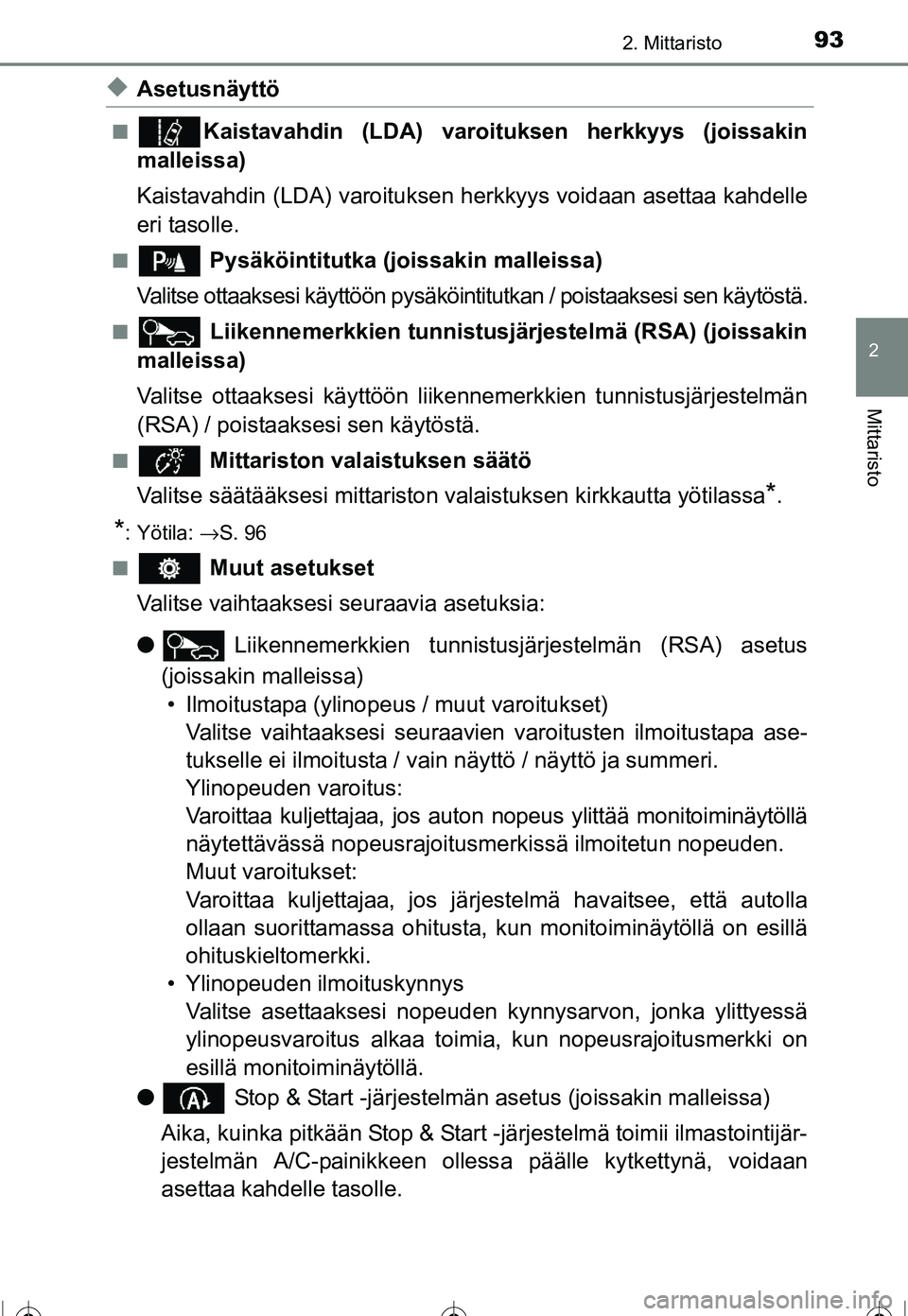 TOYOTA COROLLA 2016 Omistajan Käsikirja (in Finnish) 932. Mittaristo
OM12J90FI
2
Mittaristo
◆Asetusnäyttö
■Kaistavahdin (LDA) varoituksen herkkyys (joissakin
malleissa)
Kaistavahdin (LDA) varoituksen herkkyys voidaan asettaa kahdelle
eri tasolle.
TOYOTA COROLLA 2016 Omistajan Käsikirja (in Finnish) 932. Mittaristo
OM12J90FI
2
Mittaristo
◆Asetusnäyttö
■Kaistavahdin (LDA) varoituksen herkkyys (joissakin
malleissa)
Kaistavahdin (LDA) varoituksen herkkyys voidaan asettaa kahdelle
eri tasolle.