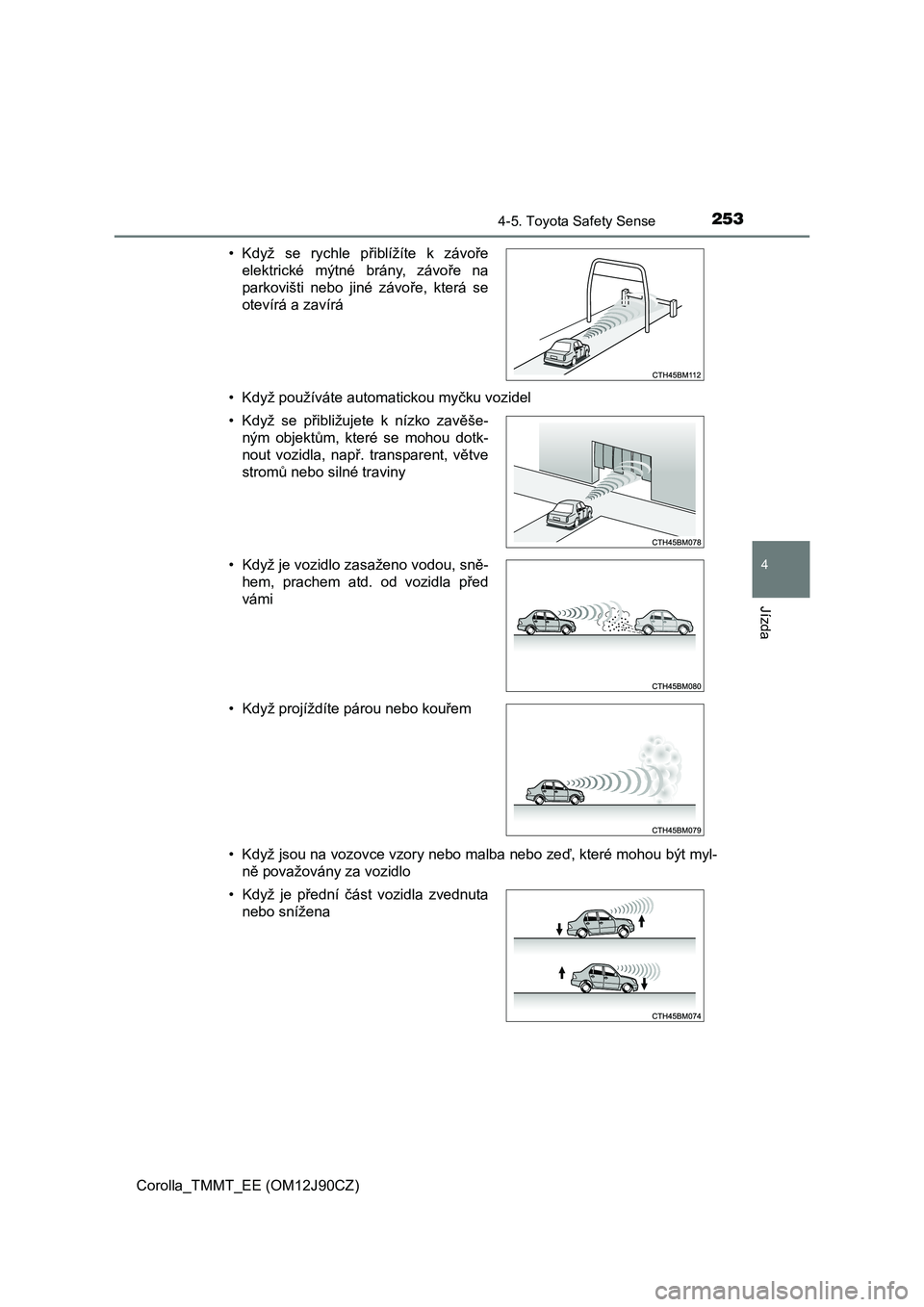 TOYOTA COROLLA 2016 Návod na použití (in Czech) 2534-5. Toyota Safety Sense
Corolla_TMMT_EE (OM12J90CZ)
4
Jízda
• Když používáte automatickou myčku vozidel
• Když jsou na vozovce vzory nebo malba nebo zeď, které mohou být myl-
ně pov TOYOTA COROLLA 2016 Návod na použití (in Czech) 2534-5. Toyota Safety Sense
Corolla_TMMT_EE (OM12J90CZ)
4
Jízda
• Když používáte automatickou myčku vozidel
• Když jsou na vozovce vzory nebo malba nebo zeď, které mohou být myl-
ně pov