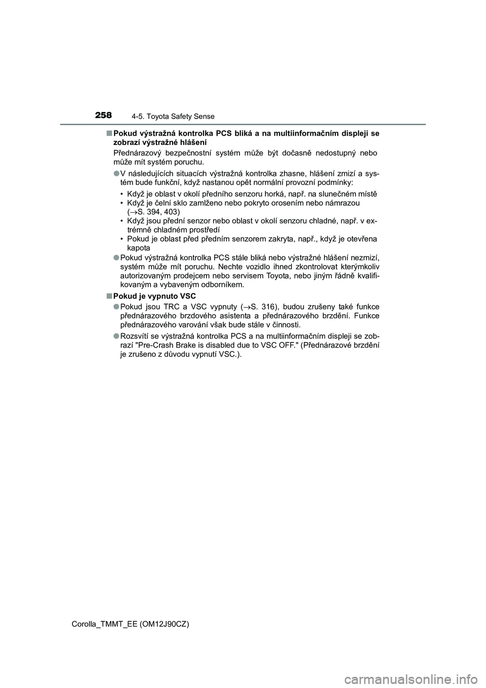 TOYOTA COROLLA 2016 Návod na použití (in Czech) 2584-5. Toyota Safety Sense
Corolla_TMMT_EE (OM12J90CZ)■Pokud výstražná kontrolka PCS bliká a na multiinformačním displeji se
zobrazí výstražné hlášení
Přednárazový bezpečnostní sy TOYOTA COROLLA 2016 Návod na použití (in Czech) 2584-5. Toyota Safety Sense
Corolla_TMMT_EE (OM12J90CZ)■Pokud výstražná kontrolka PCS bliká a na multiinformačním displeji se
zobrazí výstražné hlášení
Přednárazový bezpečnostní sy