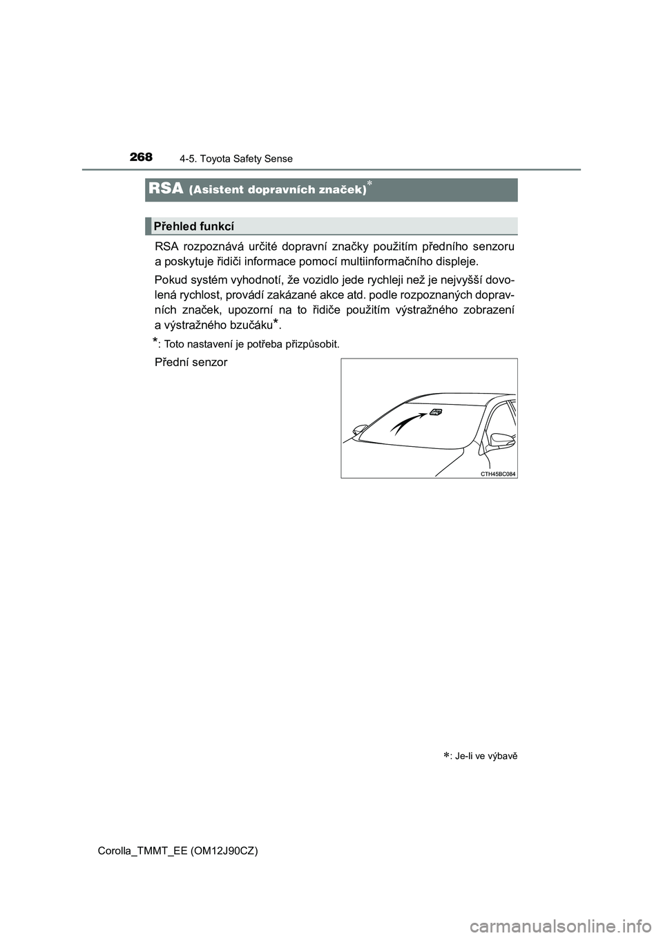 TOYOTA COROLLA 2016  Návod na použití (in Czech) 2684-5. Toyota Safety Sense
Corolla_TMMT_EE (OM12J90CZ)
RSA rozpoznává určité dopravní značky použitím předního senzoru
aposkytuje řidiči informace pomocí multiinformačního displeje.
Po
