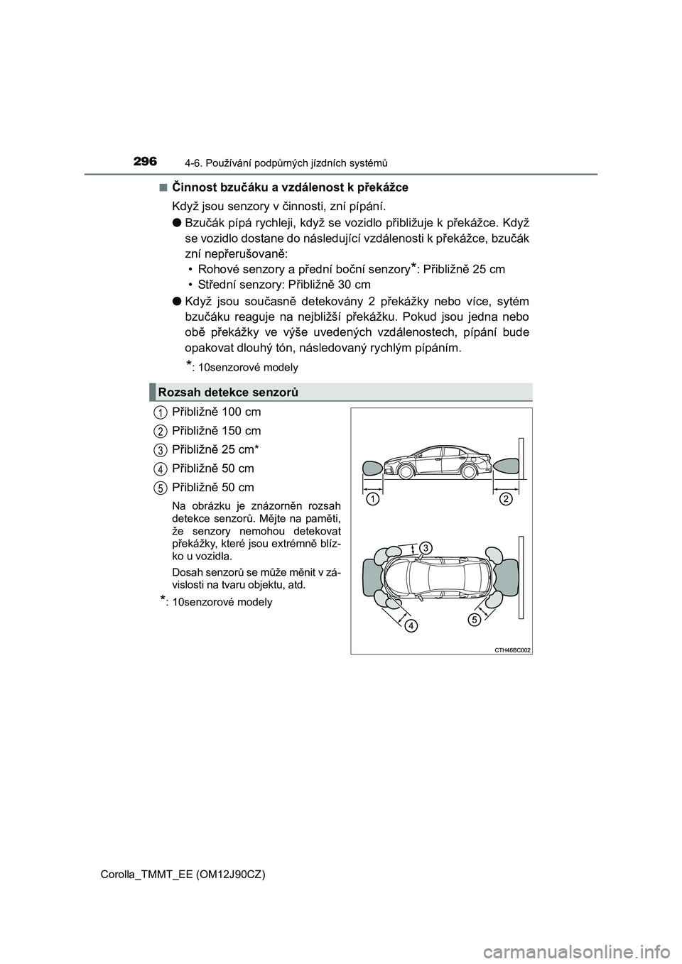 TOYOTA COROLLA 2016 Návod na použití (in Czech) 2964-6. Používání podpůrných jízdních systémů
Corolla_TMMT_EE (OM12J90CZ)■
Činnost bzučáku a vzdálenost k překážce
Když jsou senzory v činnosti, zní pípání.
●Bzučák pípá TOYOTA COROLLA 2016 Návod na použití (in Czech) 2964-6. Používání podpůrných jízdních systémů
Corolla_TMMT_EE (OM12J90CZ)■
Činnost bzučáku a vzdálenost k překážce
Když jsou senzory v činnosti, zní pípání.
●Bzučák pípá