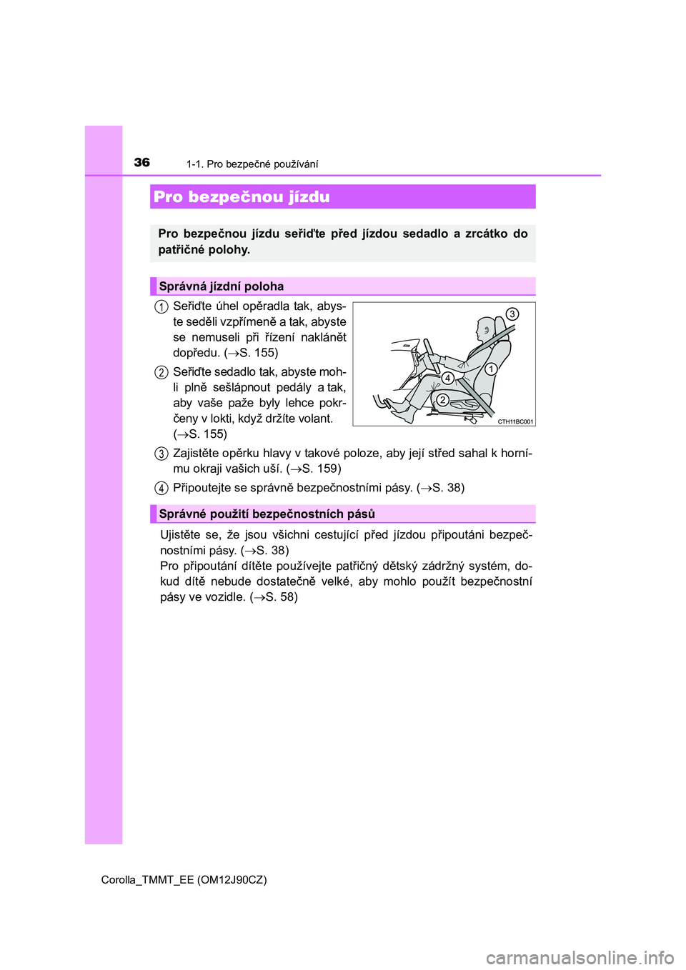 TOYOTA COROLLA 2016  Návod na použití (in Czech) 361-1. Pro bezpečné používání
Corolla_TMMT_EE (OM12J90CZ)
Seřiďte úhel opěradla tak, abys-
te seděli vzpřímeně a tak, abyste
se nemuseli při řízení naklánět
dopředu. (S. 155)
S