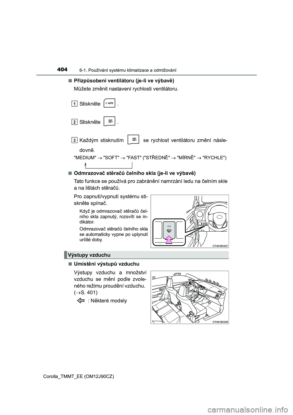 TOYOTA COROLLA 2016 Návod na použití (in Czech) 4046-1. Používání systému klimatizace a odmlžování
Corolla_TMMT_EE (OM12J90CZ)■
Přizpůsobení ventilátoru (je-li ve výbavě)
Můžete změnit nastavení rychlosti ventilátoru.
St i sk n TOYOTA COROLLA 2016 Návod na použití (in Czech) 4046-1. Používání systému klimatizace a odmlžování
Corolla_TMMT_EE (OM12J90CZ)■
Přizpůsobení ventilátoru (je-li ve výbavě)
Můžete změnit nastavení rychlosti ventilátoru.
St i sk n