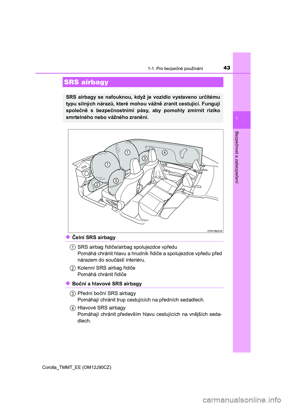 TOYOTA COROLLA 2016  Návod na použití (in Czech) 431-1. Pro bezpečné používání
1
Bezpečnost a zabezpečení
Corolla_TMMT_EE (OM12J90CZ)
◆Čelní SRS airbagy
SRS airbag řidiče/airbag spolujezdce vpředu
Pomáhá chránit hlavu a hrudník �