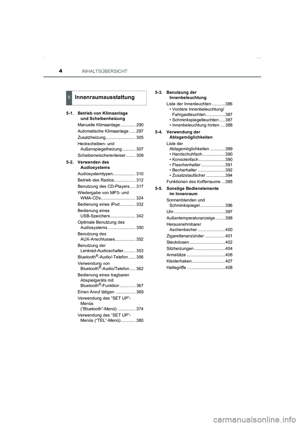 TOYOTA COROLLA 2015  Betriebsanleitungen (in German) INHALTSÜBERSICHT4
COROLLA_TMMT_EM (OM12J76M)5-1. Betrieb von Klimaanlage 
und Scheibenheizung
Manuelle Klimaanlage............. 290
Automatische Klimaanlage ..... 297
Zusatzheizung...................