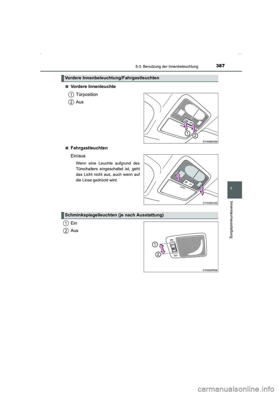 TOYOTA COROLLA 2015 Betriebsanleitungen (in German) 3875-3. Benutzung der Innenbeleuchtung
5
Innenraumausstattung
COROLLA_TMMT_EM (OM12J76M)■
Vordere Innenleuchte
Türposition
Aus
■Fahrgastleuchten
Ein/aus
Wenn eine Leuchte aufgrund des
Türschalte TOYOTA COROLLA 2015 Betriebsanleitungen (in German) 3875-3. Benutzung der Innenbeleuchtung
5
Innenraumausstattung
COROLLA_TMMT_EM (OM12J76M)■
Vordere Innenleuchte
Türposition
Aus
■Fahrgastleuchten
Ein/aus
Wenn eine Leuchte aufgrund des
Türschalte