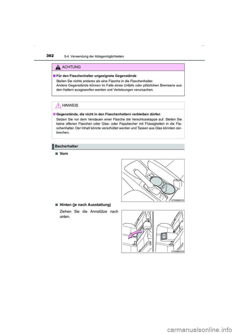 TOYOTA COROLLA 2015  Betriebsanleitungen (in German) 3925-4. Verwendung der Ablagemöglichkeiten
COROLLA_TMMT_EM (OM12J76M)■
Vo r n
■Hinten (je nach Ausstattung)
Ziehen Sie die Armstütze nach
unten.
ACHTUNG
■Für den Flaschenhalter ungeeignete Ge