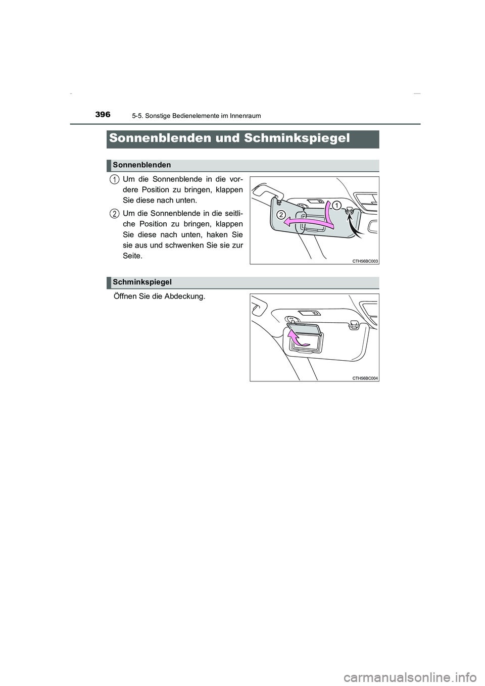 TOYOTA COROLLA 2015  Betriebsanleitungen (in German) 396
COROLLA_TMMT_EM (OM12J76M)
5-5. Sonstige Bedienelemente im Innenraum
Um die Sonnenblende in die vor-
dere Position zu bringen, klappen
Sie diese nach unten.
Um die Sonnenblende in die seitli-
che 
