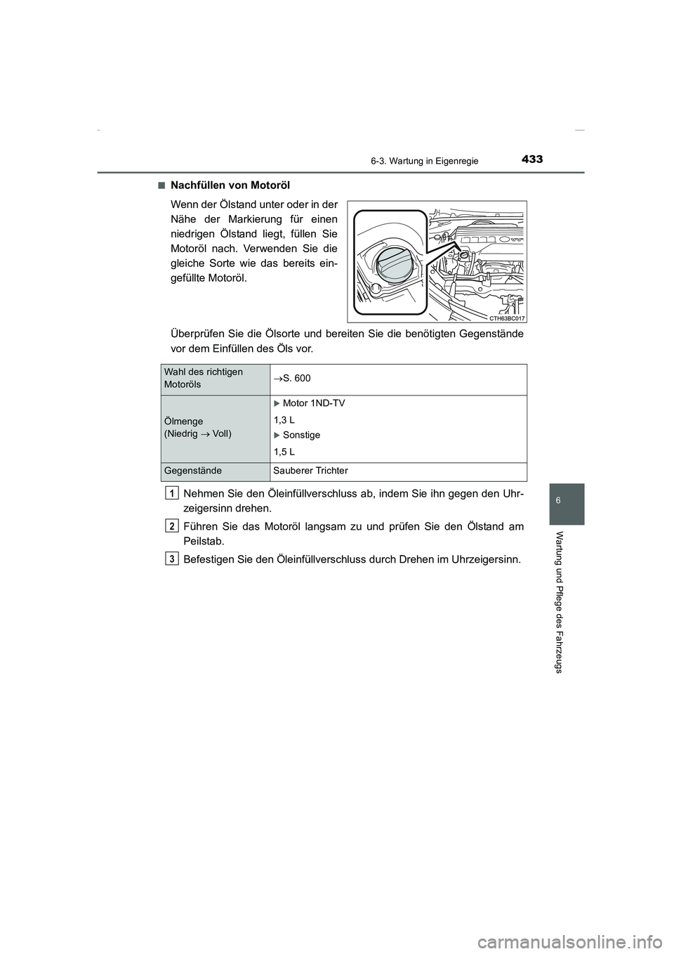 TOYOTA COROLLA 2015 Betriebsanleitungen (in German) 4336-3. Wartung in Eigenregie
6
Wartung und Pflege des Fahrzeugs
COROLLA_TMMT_EM (OM12J76M)■
Nachfüllen von Motoröl
Wenn der Ölstand unter oder in der
Nähe der Markierung für einen
niedrigen Ö TOYOTA COROLLA 2015 Betriebsanleitungen (in German) 4336-3. Wartung in Eigenregie
6
Wartung und Pflege des Fahrzeugs
COROLLA_TMMT_EM (OM12J76M)■
Nachfüllen von Motoröl
Wenn der Ölstand unter oder in der
Nähe der Markierung für einen
niedrigen Ö